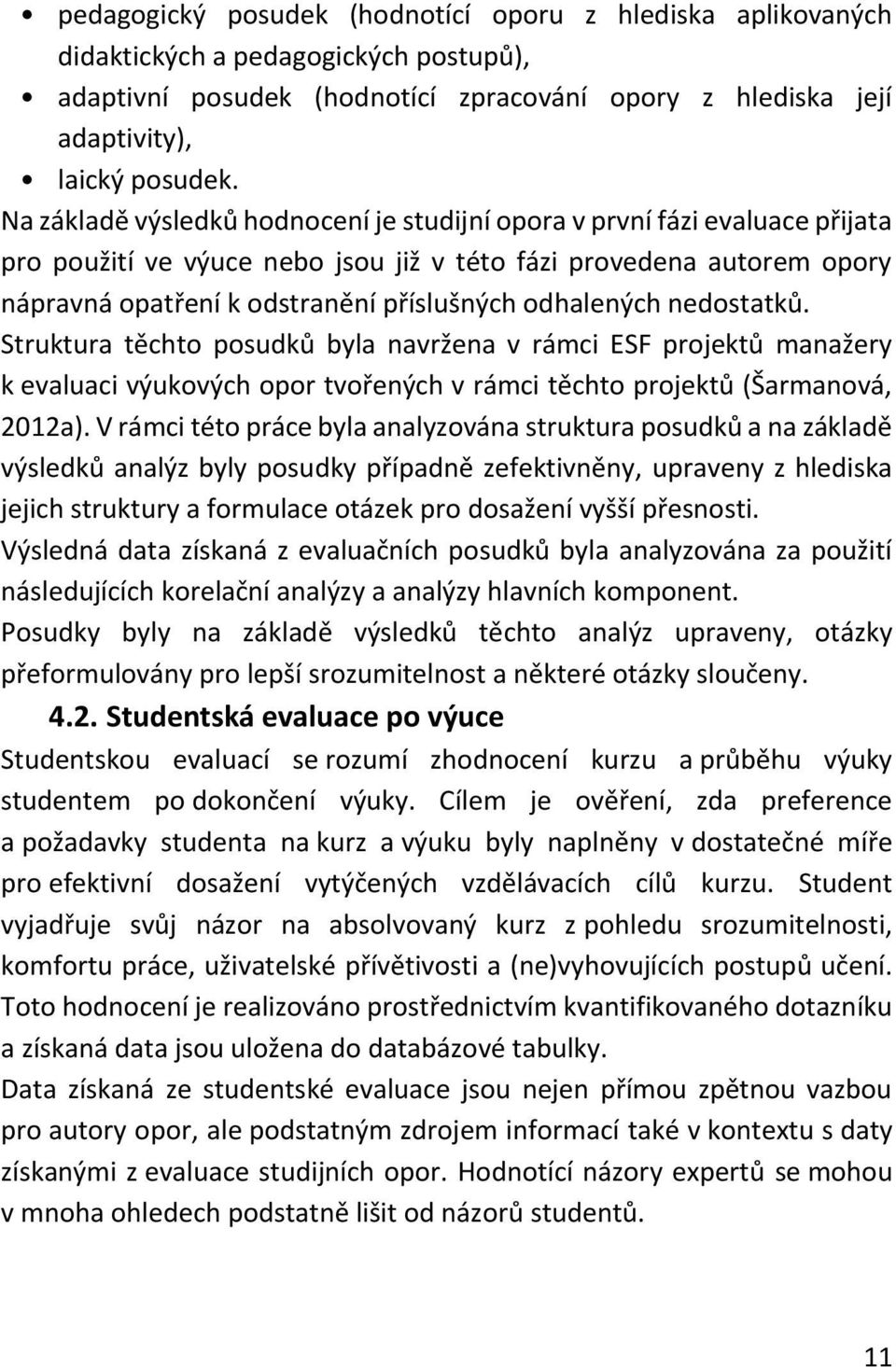 odhalených nedostatků. Struktura těchto posudků byla navržena v rámci ESF projektů manažery k evaluaci výukových opor tvořených v rámci těchto projektů (Šarmanová, 2012a).