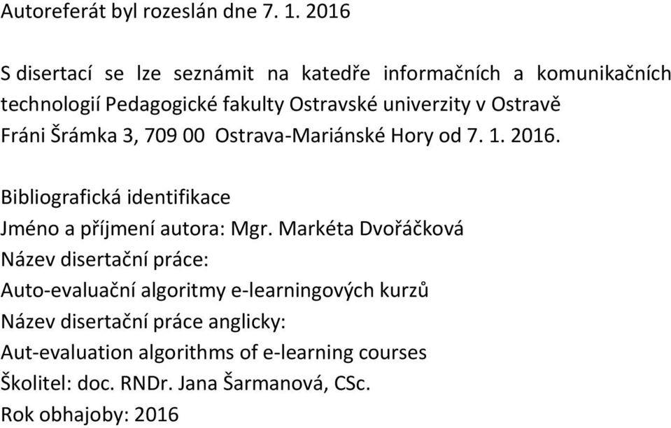 Ostravě Fráni Šrámka 3, 709 00 Ostrava-Mariánské Hory od 7. 1. 2016. Bibliografická identifikace Jméno a příjmení autora: Mgr.