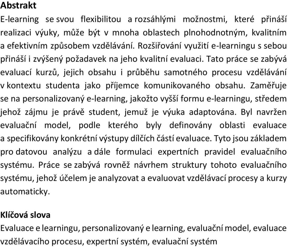 Tato práce se zabývá evaluací kurzů, jejich obsahu i průběhu samotného procesu vzdělávání v kontextu studenta jako příjemce komunikovaného obsahu.