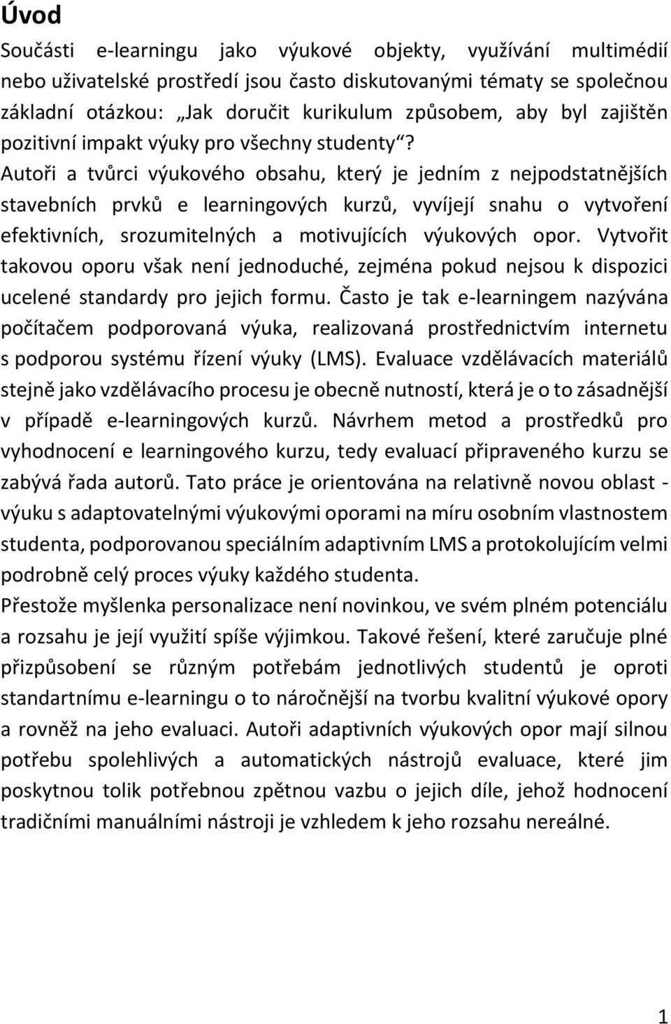 Autoři a tvůrci výukového obsahu, který je jedním z nejpodstatnějších stavebních prvků e learningových kurzů, vyvíjejí snahu o vytvoření efektivních, srozumitelných a motivujících výukových opor.