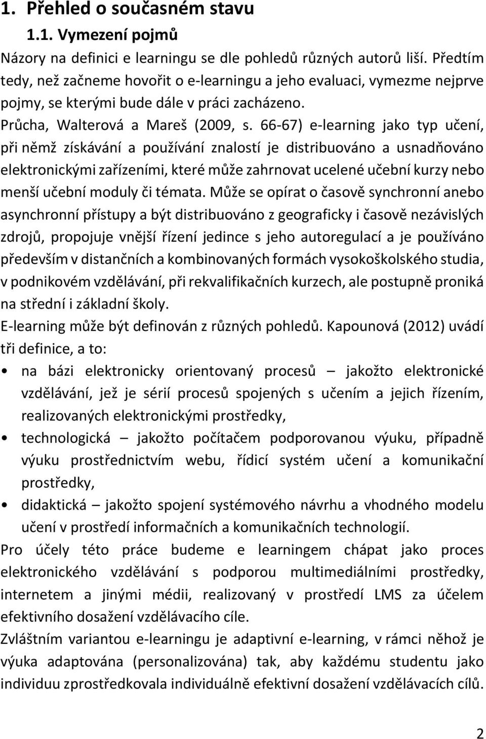 66-67) e-learning jako typ učení, při němž získávání a používání znalostí je distribuováno a usnadňováno elektronickými zařízeními, které může zahrnovat ucelené učební kurzy nebo menší učební moduly