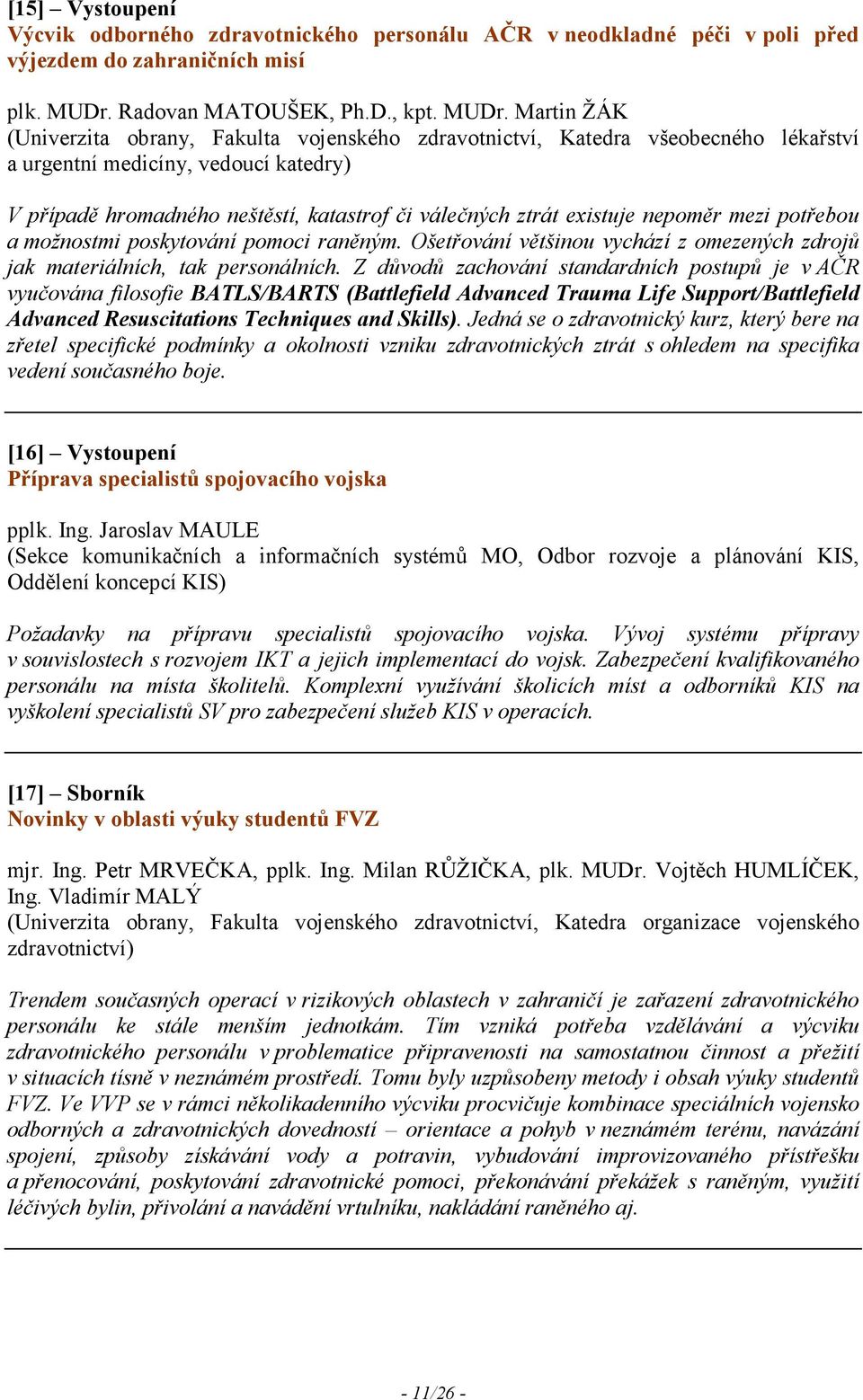 Martin ŽÁK (Univerzita obrany, Fakulta vojenského zdravotnictví, Katedra všeobecného lékařství a urgentní medicíny, vedoucí katedry) V případě hromadného neštěstí, katastrof či válečných ztrát