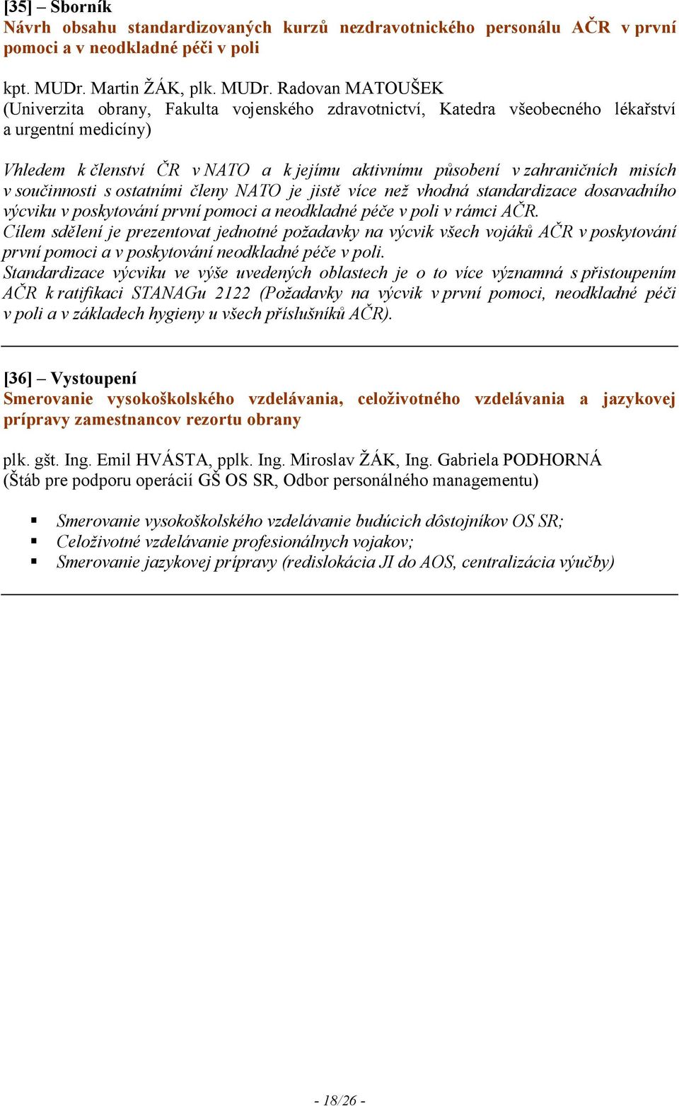 Radovan MATOUŠEK (Univerzita obrany, Fakulta vojenského zdravotnictví, Katedra všeobecného lékařství a urgentní medicíny) Vhledem k členství ČR v ATO a k jejímu aktivnímu působení v zahraničních