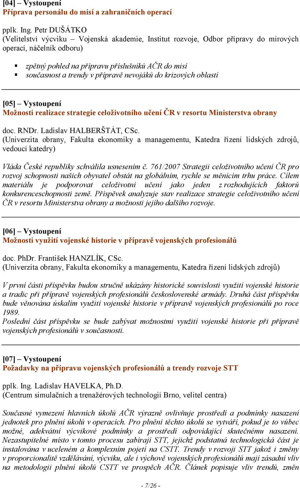 přípravě nevojáků do krizových oblastí [05] Vystoupení Možnosti realizace strategie celoživotního učení ČR v resortu Ministerstva obrany doc. RNDr. Ladislav HALBERŠTÁT, CSc.