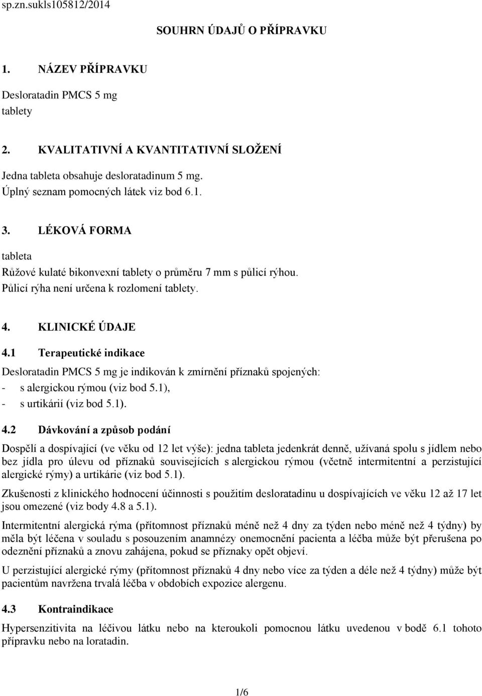 1 Terapeutické indikace Desloratadin PMCS 5 mg je indikován k zmírnění příznaků spojených: - s alergickou rýmou (viz bod 5.1), - s urtikárií (viz bod 5.1). 4.