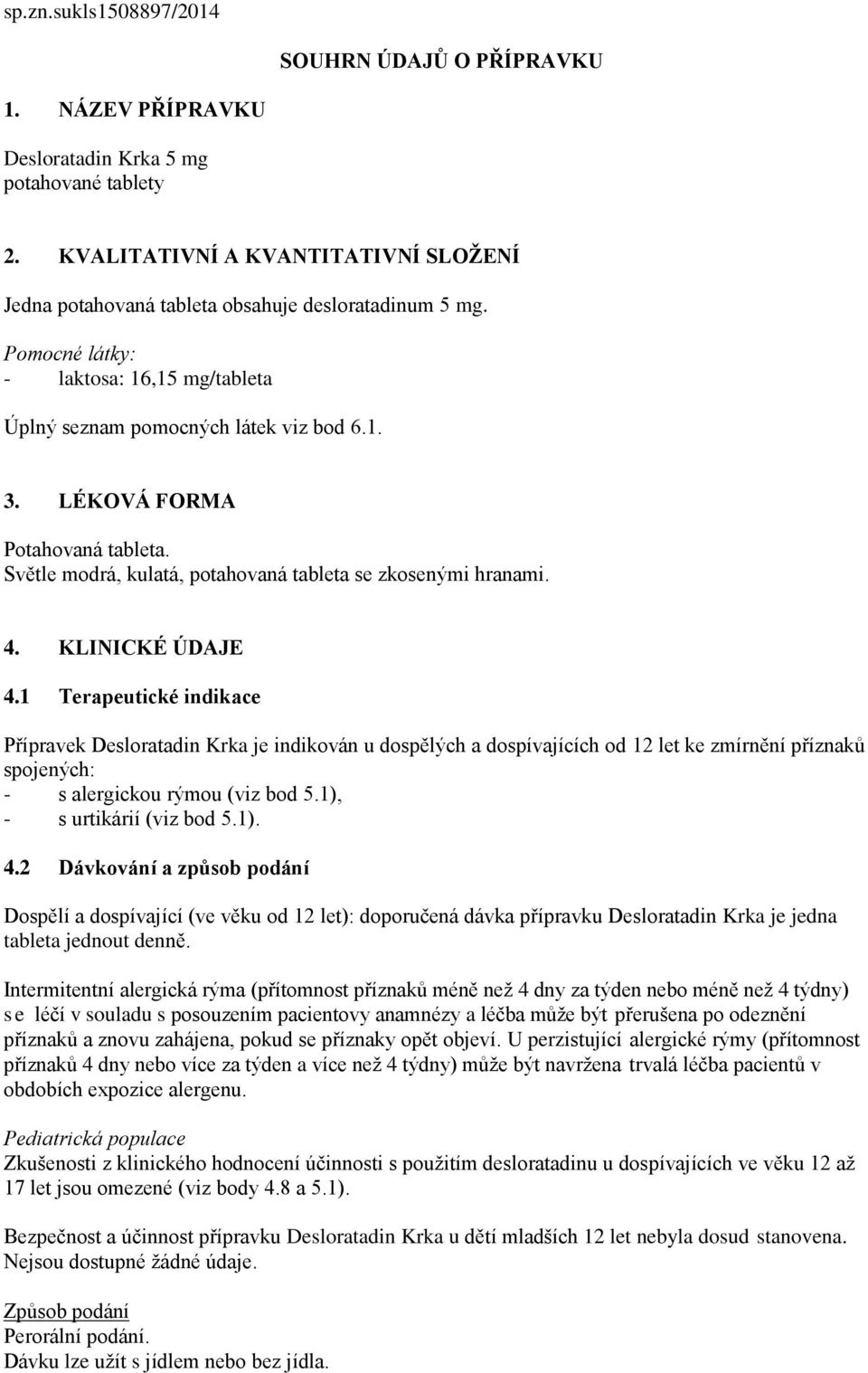 LÉKOVÁ FORMA Potahovaná tableta. Světle modrá, kulatá, potahovaná tableta se zkosenými hranami. 4. KLINICKÉ ÚDAJE 4.