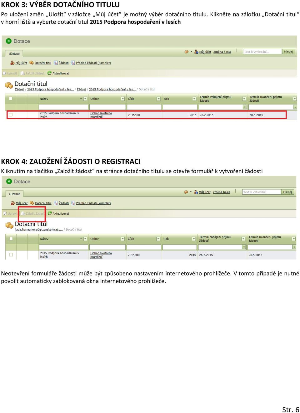 REGISTRACI Kliknutím na tlačítko Založit žádost na stránce dotačního titulu se otevře formulář k vytvoření žádosti Neotevření