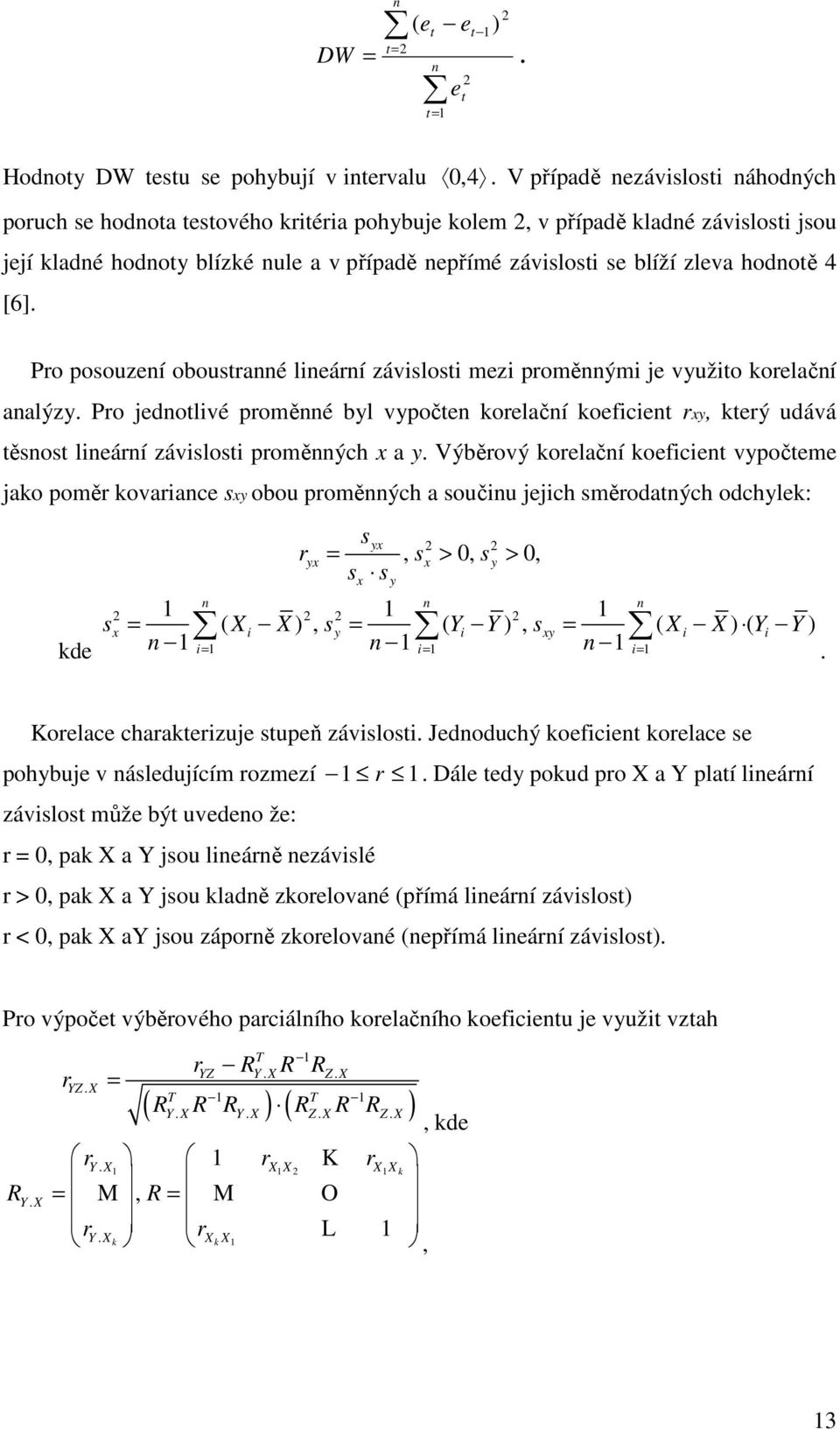 hodnotě 4 [6]. Pro posouzení oboustranné lineární závislosti mezi proměnnými je využito korelační analýzy.