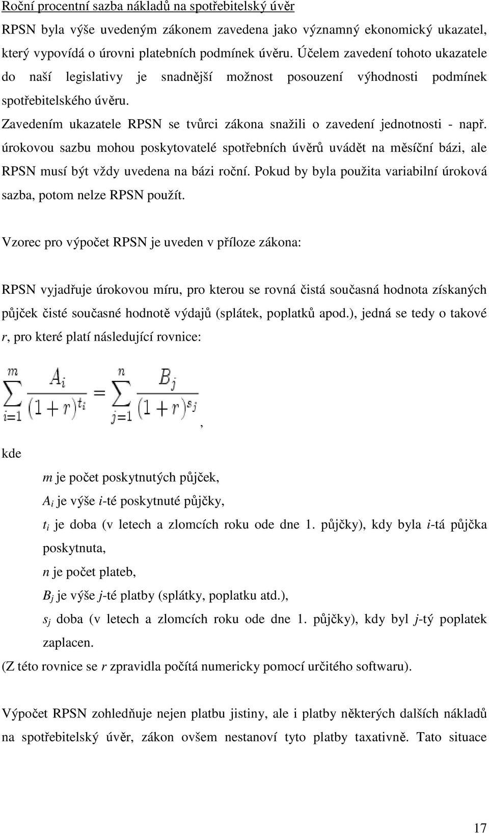 Zavedením ukazatele RPSN se tvůrci zákona snažili o zavedení jednotnosti - např.