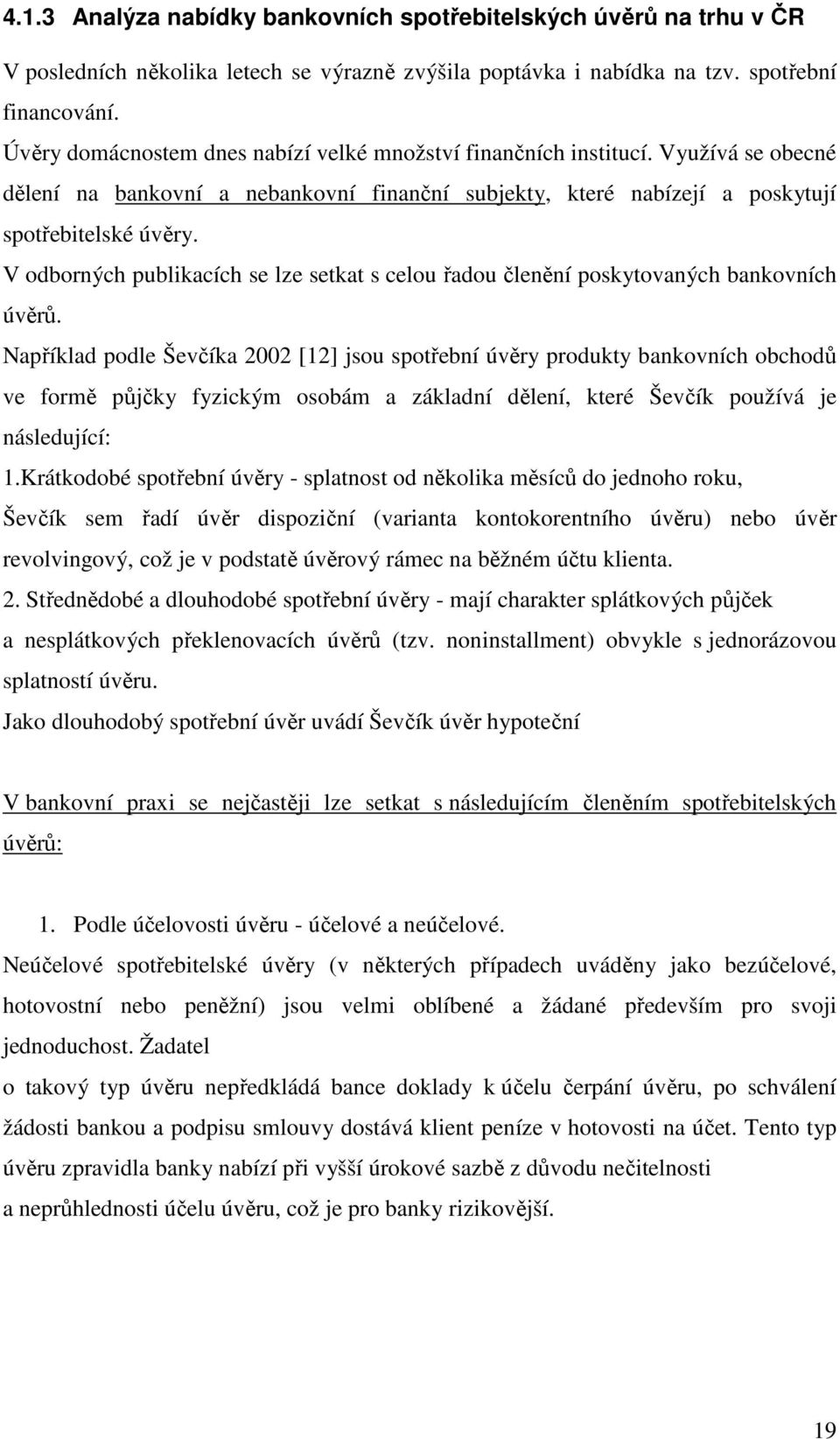 V odborných publikacích se lze setkat s celou řadou členění poskytovaných bankovních úvěrů.