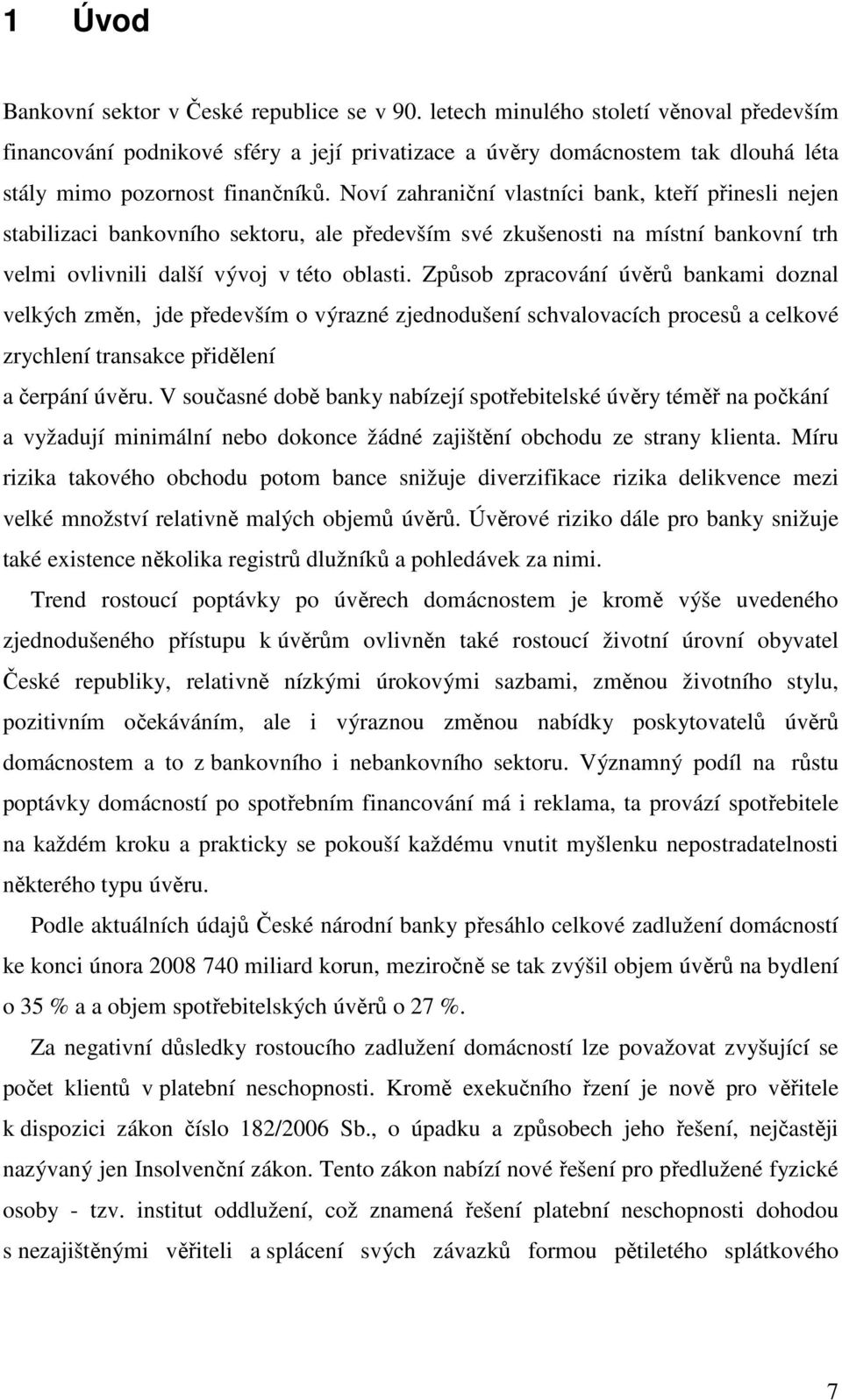 Noví zahraniční vlastníci bank, kteří přinesli nejen stabilizaci bankovního sektoru, ale především své zkušenosti na místní bankovní trh velmi ovlivnili další vývoj v této oblasti.