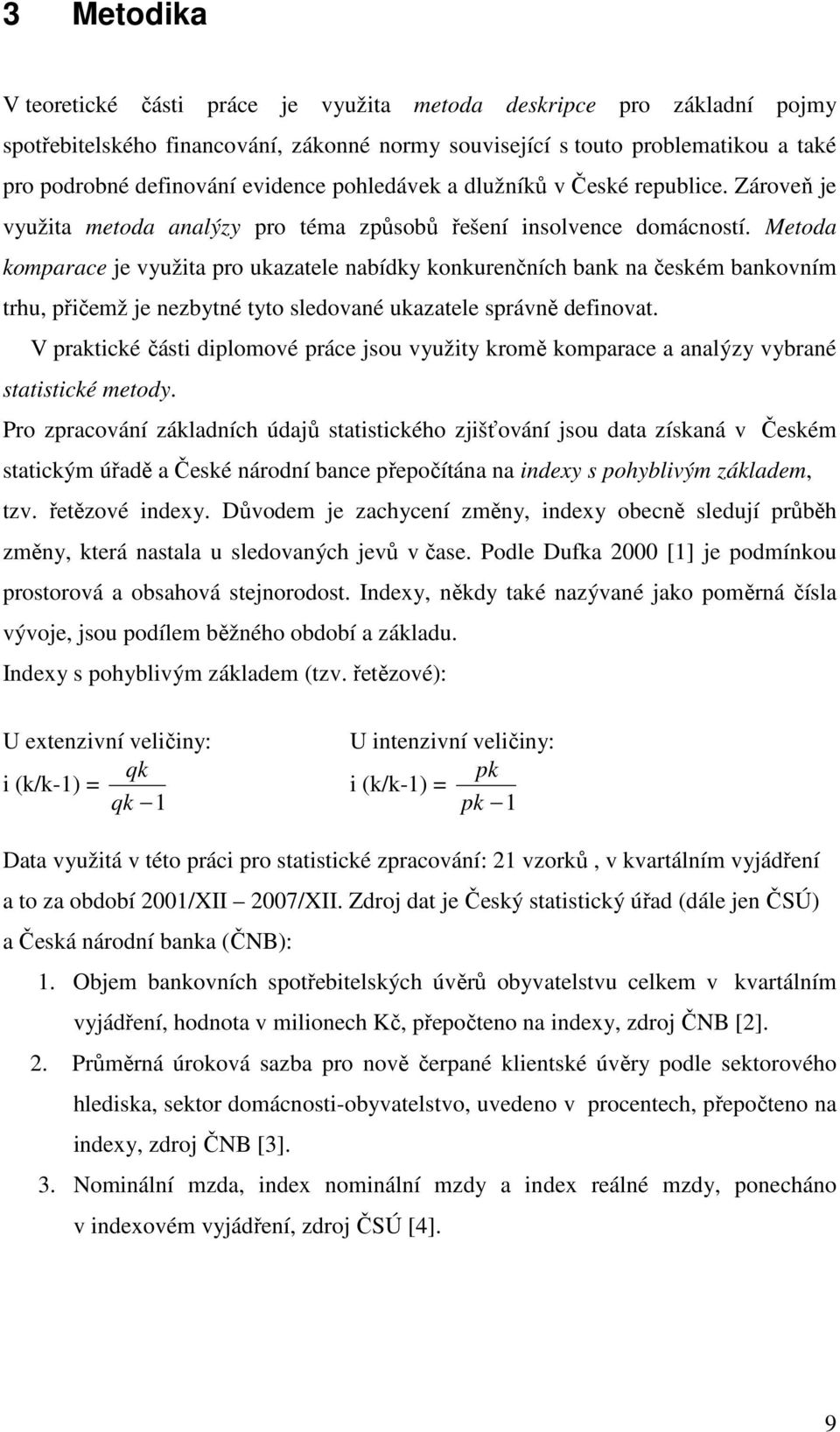 Metoda komparace je využita pro ukazatele nabídky konkurenčních bank na českém bankovním trhu, přičemž je nezbytné tyto sledované ukazatele správně definovat.