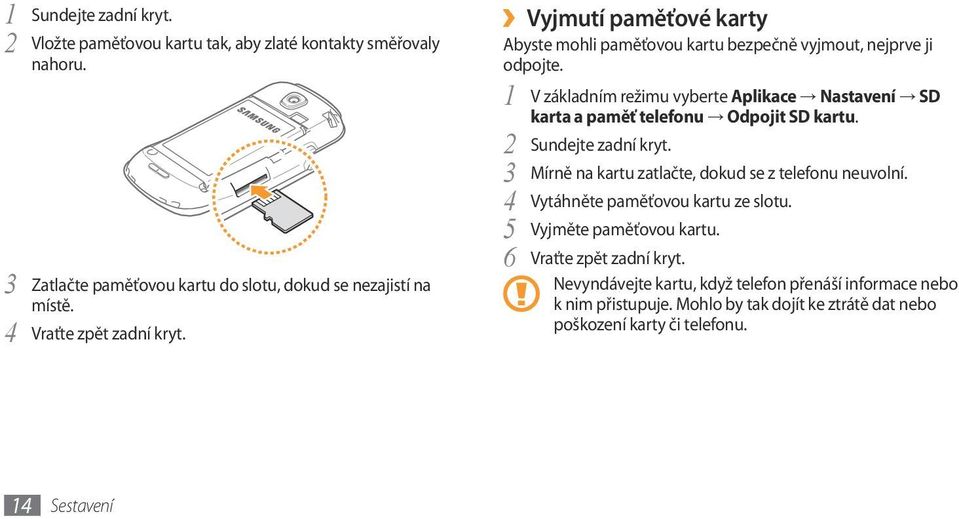 1 V základním režimu vyberte Aplikace Nastavení SD karta a paměť telefonu Odpojit SD kartu. 2 Sundejte zadní kryt. 3 Mírně na kartu zatlačte, dokud se z telefonu neuvolní.