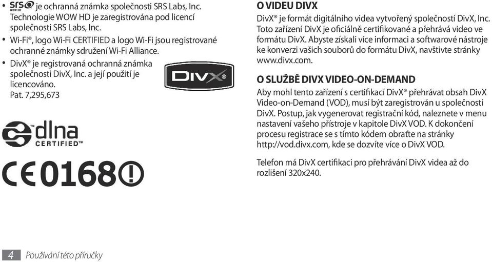 7,295,673 O VIDEU DIVX DivX je formát digitálního videa vytvořený společností DivX, Inc. Toto zařízení DivX je oficiálně certifikované a přehrává video ve formátu DivX.