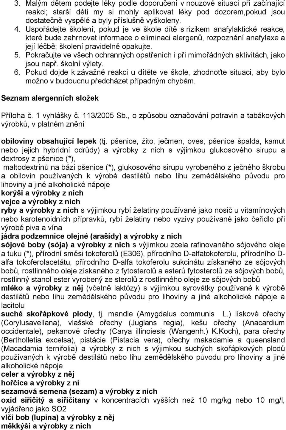 Pokračujte ve všech ochranných opatřeních i při mimořádných aktivitách, jako jsou např. školní výlety. 6.