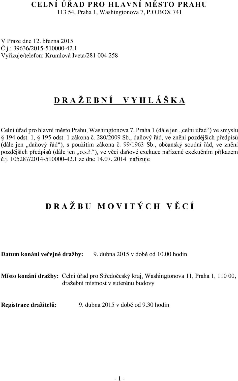 1 zákona č. 280/2009 Sb., daňový řád, ve znění pozdějších předpisů (dále jen daňový řád ), s použitím zákona č. 99/1963 Sb., občanský soudní řád, ve znění pozdějších předpisů (dále jen o.s.ř. ), ve věci daňové exekuce nařízené exekučním příkazem č.