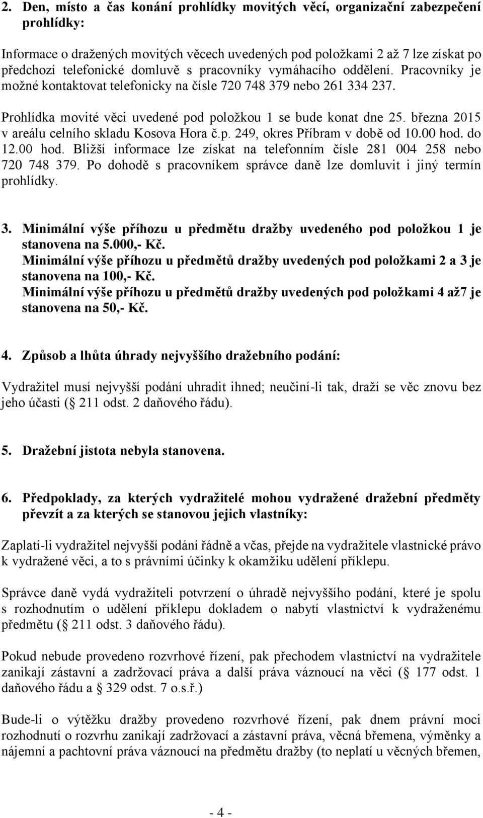 března 2015 v areálu celního skladu Kosova Hora č.p. 249, okres Příbram v době od 10.00 hod. do 12.00 hod. Bližší informace lze získat na telefonním čísle 281 004 258 nebo 720 748 379.