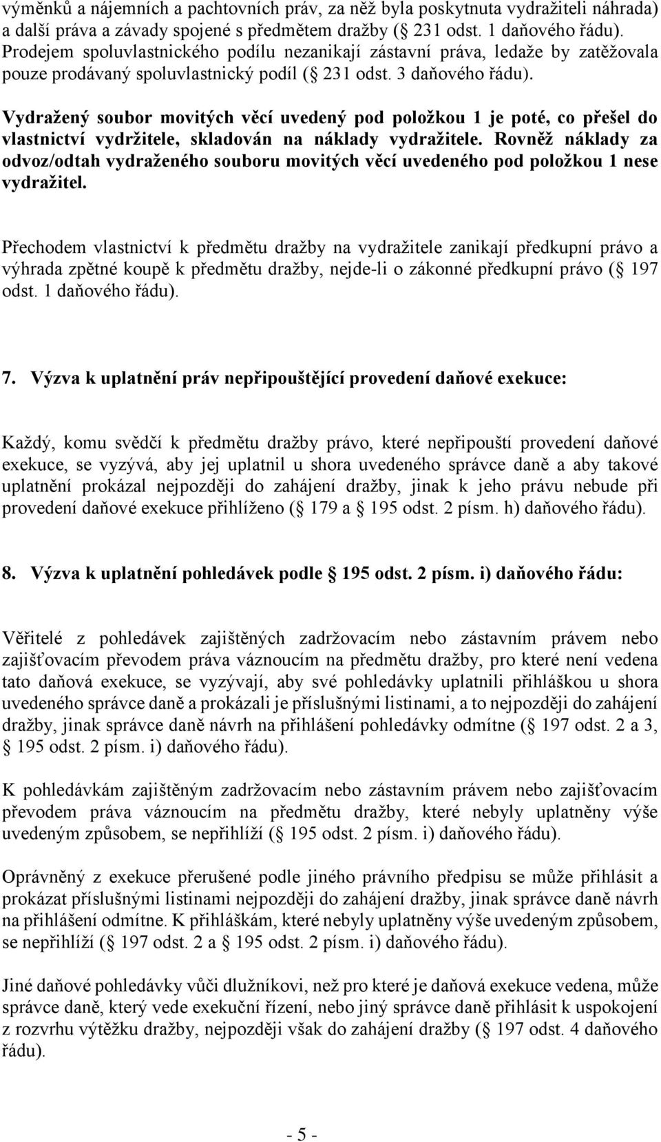 Vydražený soubor movitých věcí uvedený pod položkou 1 je poté, co přešel do vlastnictví vydržitele, skladován na náklady vydražitele.