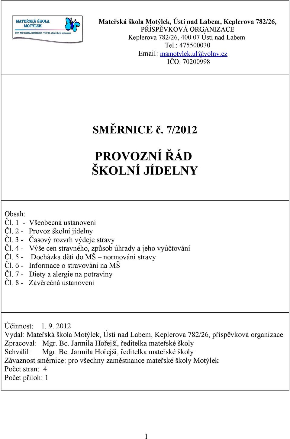 5 - Docházka dětí do MŠ normování stravy Čl. 6 - Informace o stravování na MŠ Čl. 7 - Diety a alergie na potraviny Čl. 8 - Závěrečná ustanovení Účinnost: 1. 9.