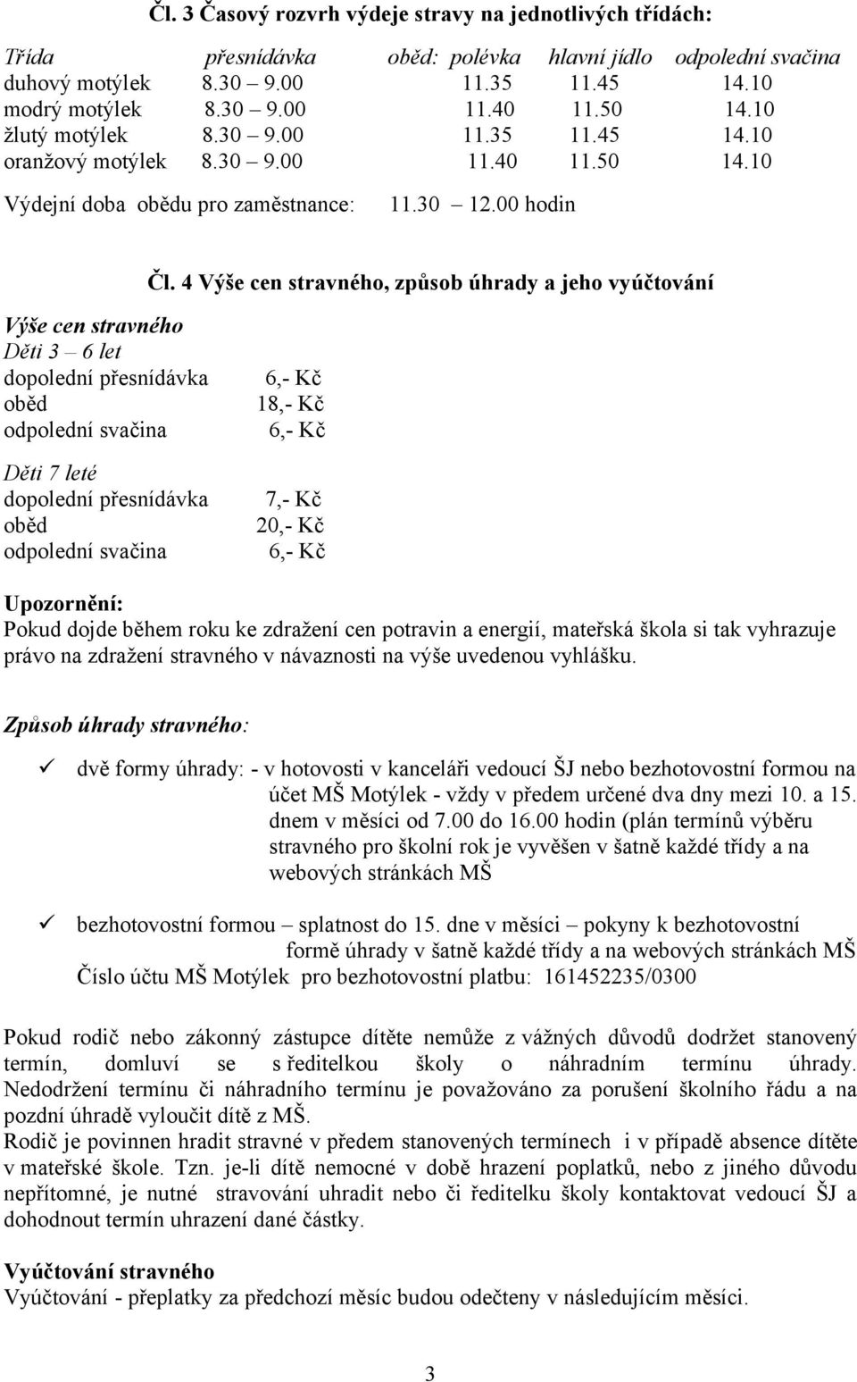 4 Výše cen stravného, způsob úhrady a jeho vyúčtování Výše cen stravného Děti 3 6 let dopolední přesnídávka oběd odpolední svačina Děti 7 leté dopolední přesnídávka oběd odpolední svačina 18,- Kč 7,-