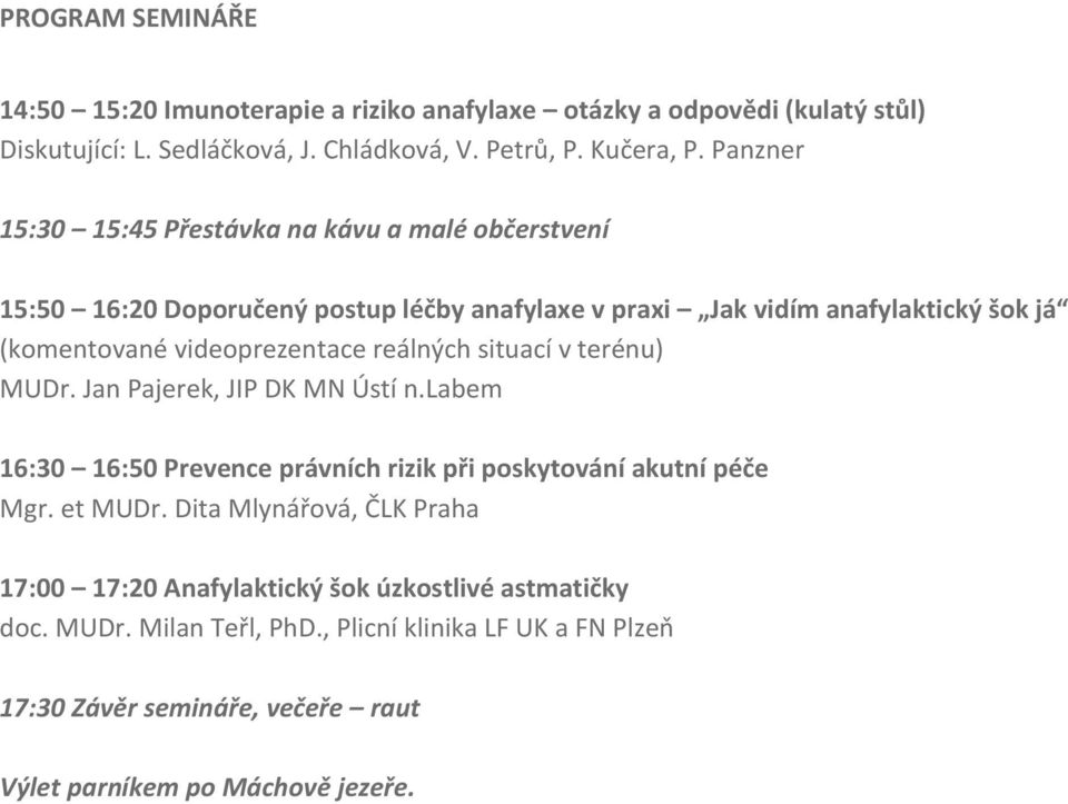 reálných situací v terénu) MUDr. Jan Pajerek, JIP DK MN Ústí n.labem 16:30 16:50 Prevence právních rizik při poskytování akutní péče Mgr. et MUDr.