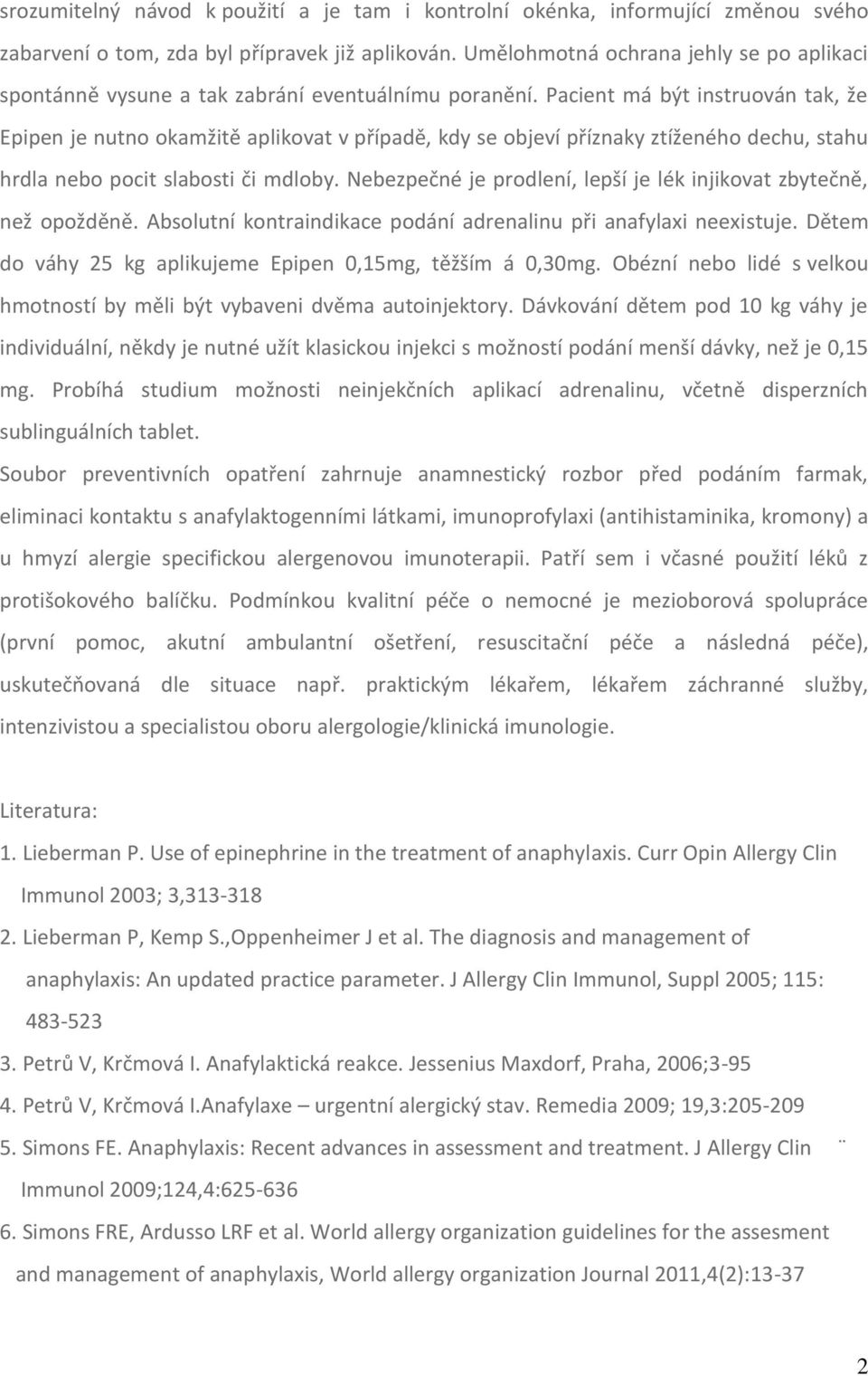 Pacient má být instruován tak, že Epipen je nutno okamžitě aplikovat v případě, kdy se objeví příznaky ztíženého dechu, stahu hrdla nebo pocit slabosti či mdloby.