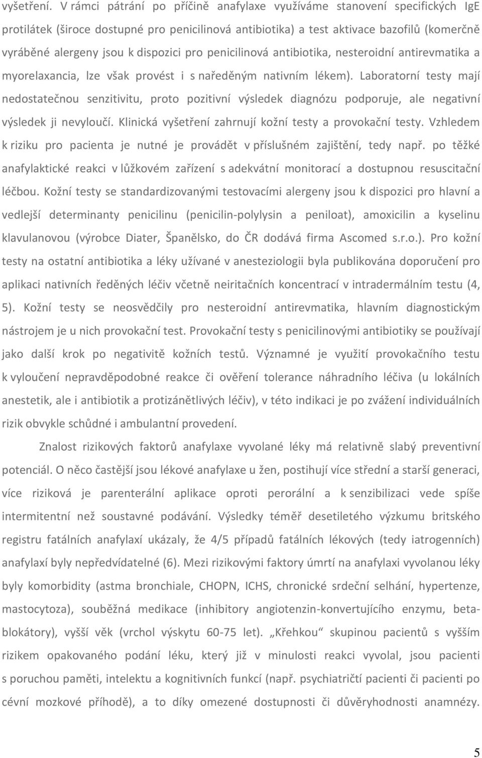 dispozici pro penicilinová antibiotika, nesteroidní antirevmatika a myorelaxancia, lze však provést i s naředěným nativním lékem).