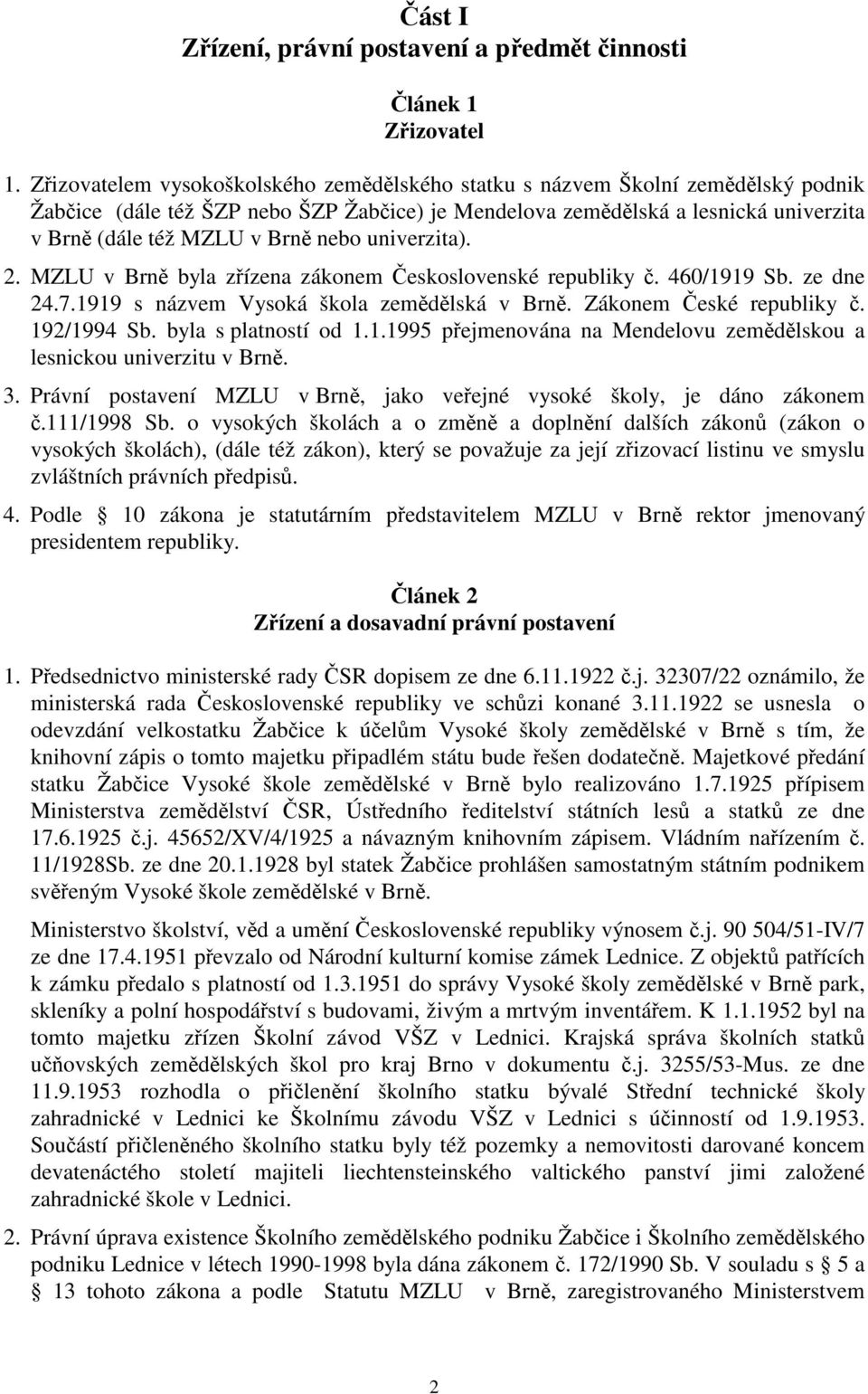 univerzita). 2. MZLU v Brn byla zízena zákonem eskoslovenské republiky. 460/1919 Sb. ze dne 24.7.1919 s názvem Vysoká škola zemdlská v Brn. Zákonem eské republiky. 192/1994 Sb. byla s platností od 1.