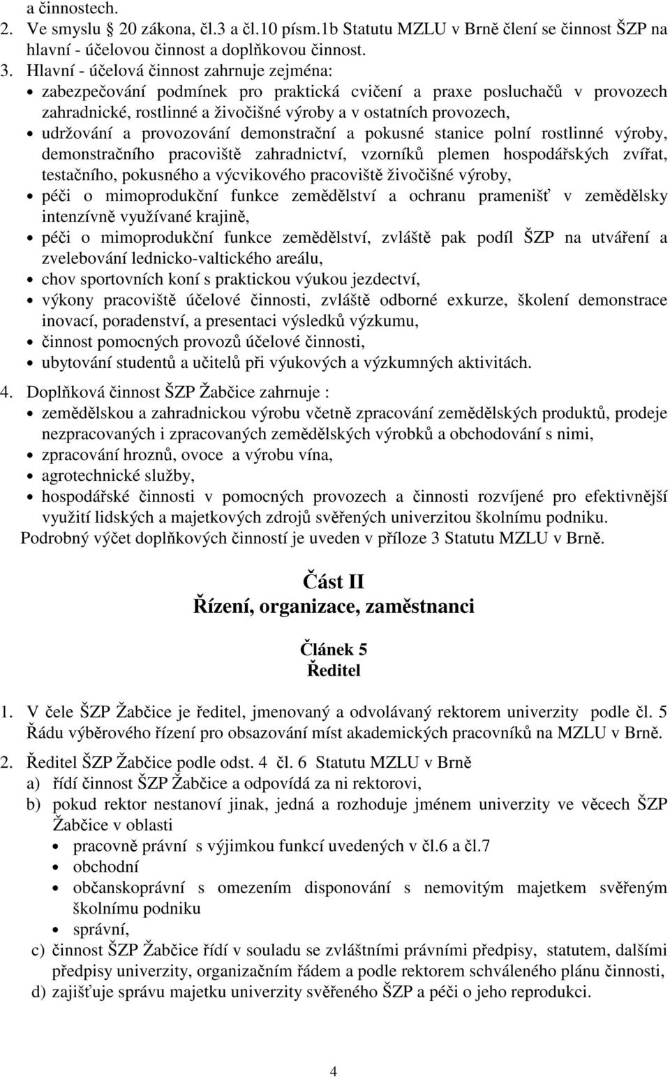 provozování demonstraní a pokusné stanice polní rostlinné výroby, demonstraního pracovišt zahradnictví, vzorník plemen hospodáských zvíat, testaního, pokusného a výcvikového pracovišt živoišné