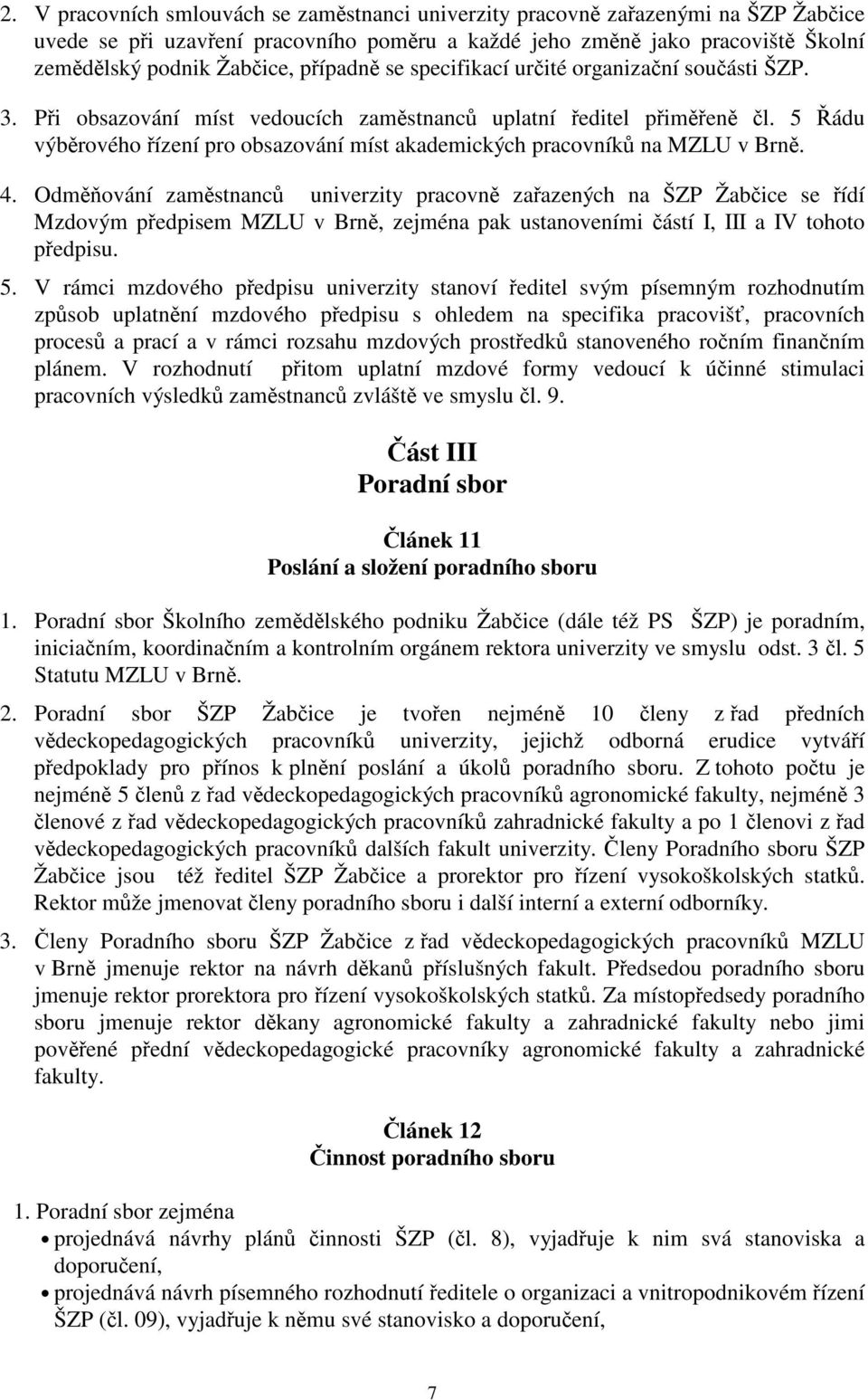 Odmování zamstnanc univerzity pracovn zaazených na ŠZP Žabice se ídí Mzdovým pedpisem MZLU v Brn, zejména pak ustanoveními ástí I, III a IV tohoto pedpisu. 5.