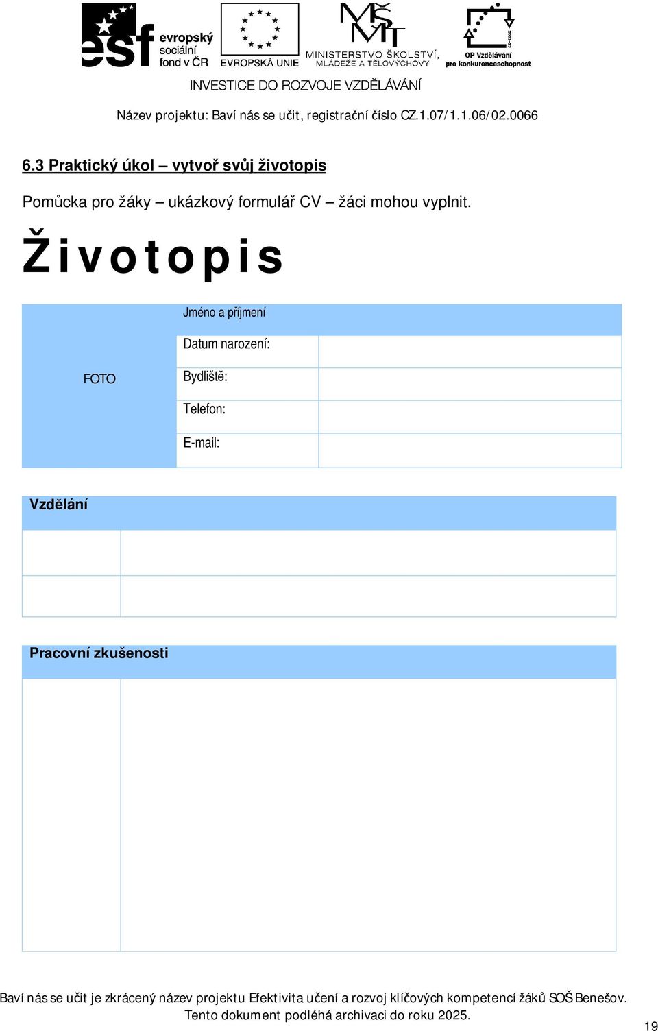 Životopis Jméno a píjmení Datum narození: FOTO Bydlišt: Telefon: E-mail: Vzdlání Pracovní