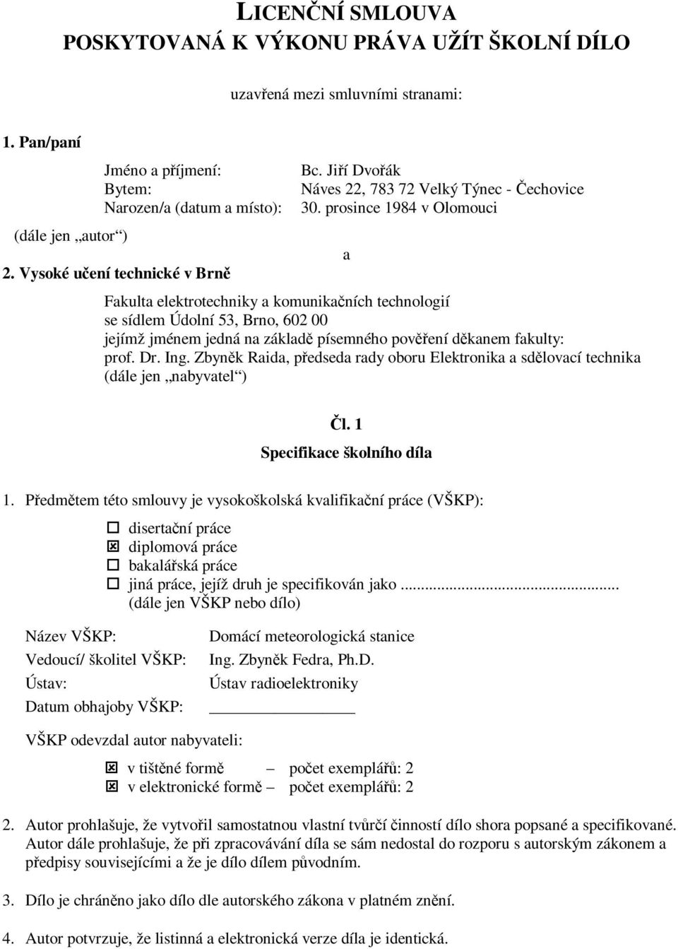 prosince 1984 v Olomouci a Fakulta elektrotechniky a komunikaních technologií se sídlem Údolní 53, Brno, 602 00 jejímž jménem jedná na základ písemného povení dkanem fakulty: prof. Dr. Ing.