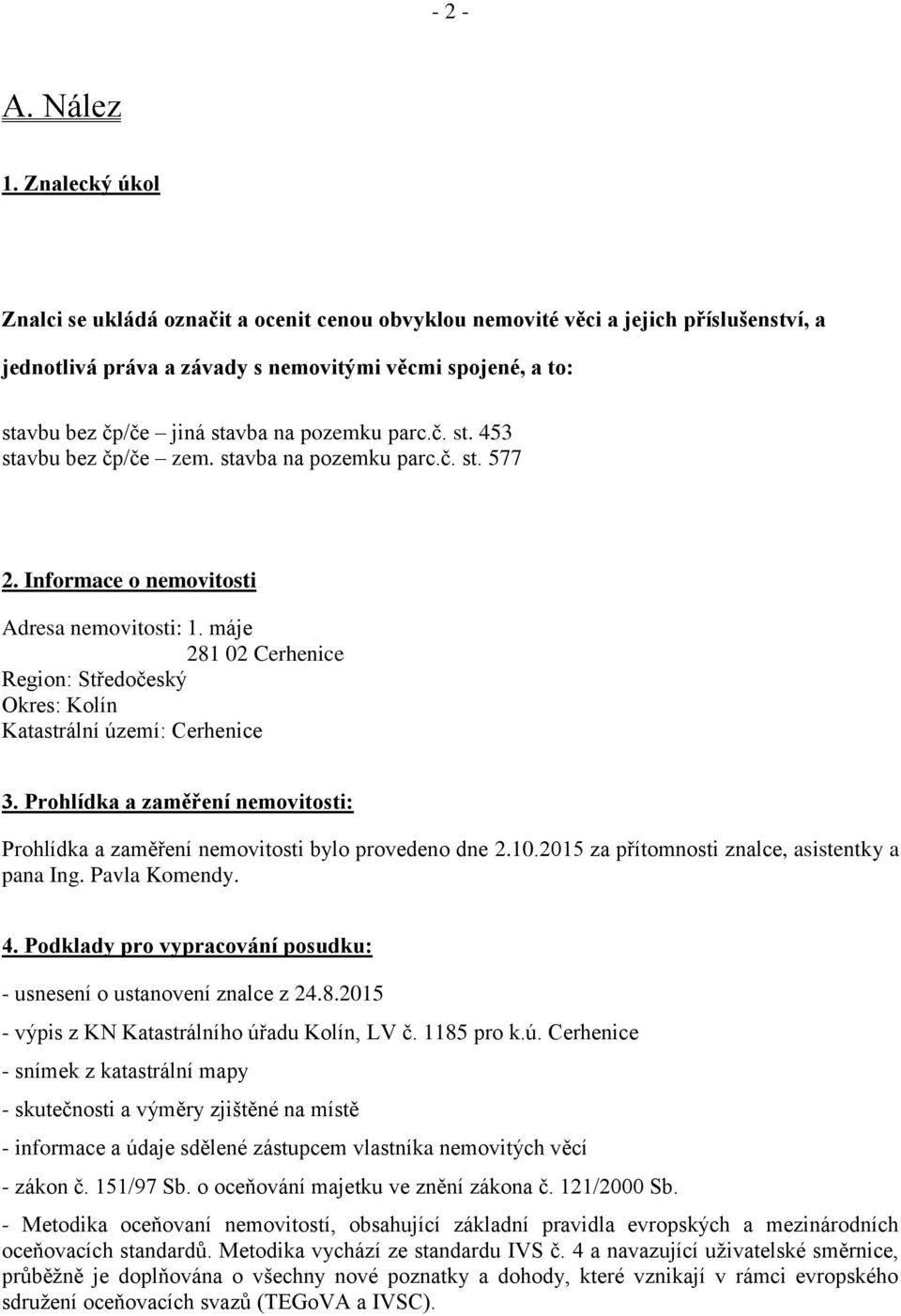 pozemku parc.č. st. 453 stavbu bez čp/če zem. stavba na pozemku parc.č. st. 577 2. Informace o nemovitosti Adresa nemovitosti: 1.