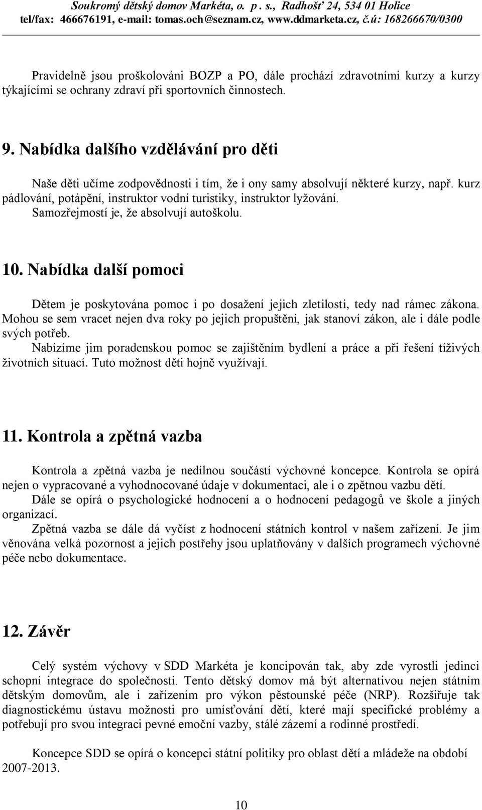 Samozřejmostí je, že absolvují autoškolu. 10. Nabídka další pomoci Dětem je poskytována pomoc i po dosažení jejich zletilosti, tedy nad rámec zákona.