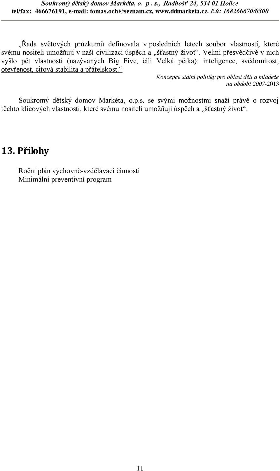 přátelskost. Koncepce státní politiky pro oblast dětí a mládeže na období 2007-2013 Soukromý dětský domov Markéta, o.p.s. se svými možnostmi snaží právě o rozvoj těchto klíčových vlastností, které svému nositeli umožňují úspěch a šťastný život.