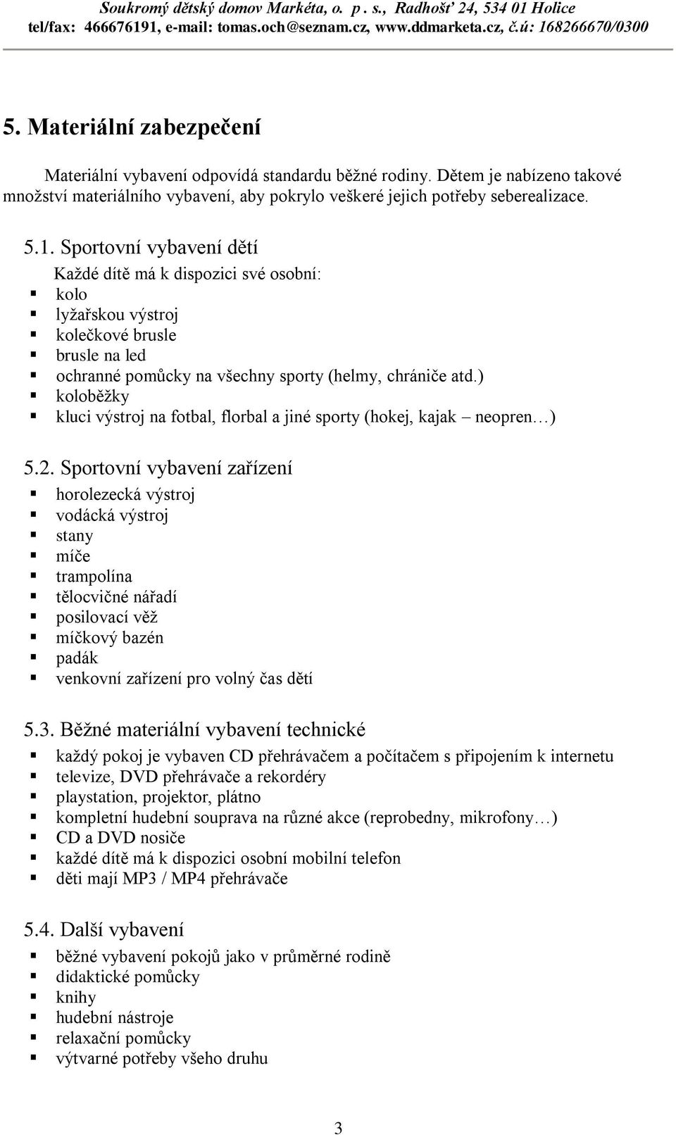 ) koloběžky kluci výstroj na fotbal, florbal a jiné sporty (hokej, kajak neopren ) 5.2.