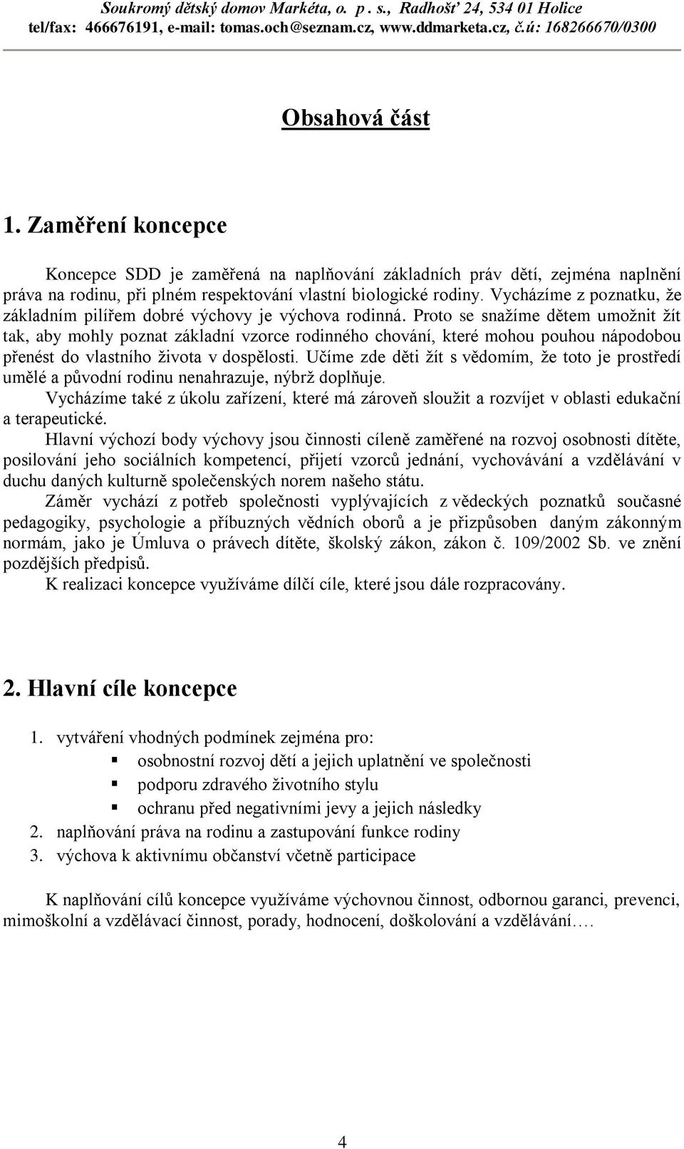 Proto se snažíme dětem umožnit žít tak, aby mohly poznat základní vzorce rodinného chování, které mohou pouhou nápodobou přenést do vlastního života v dospělosti.