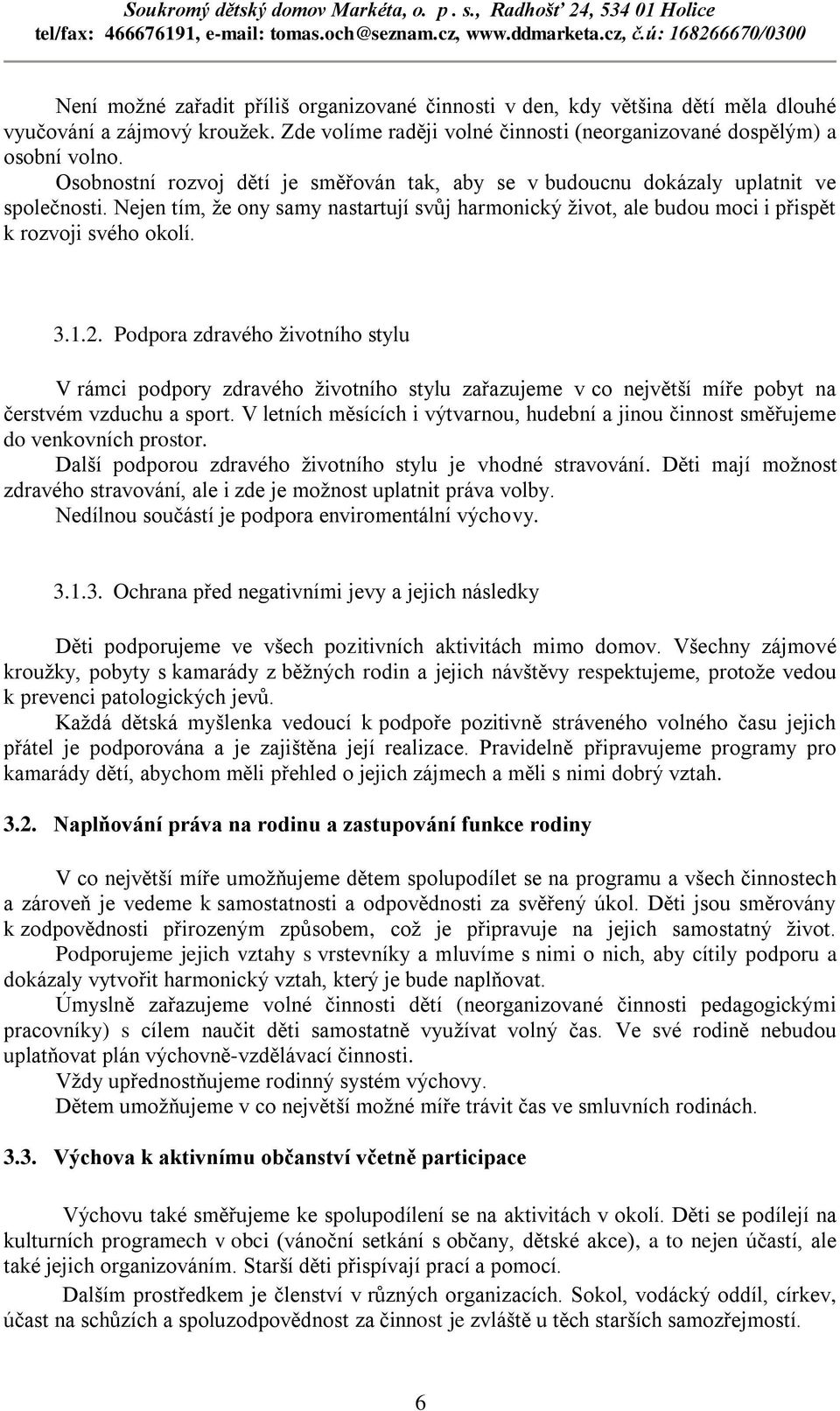 1.2. Podpora zdravého životního stylu V rámci podpory zdravého životního stylu zařazujeme v co největší míře pobyt na čerstvém vzduchu a sport.