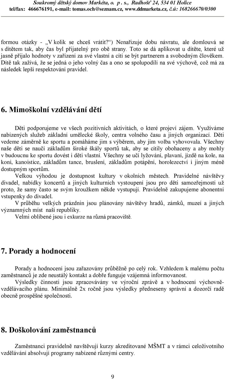 Dítě tak zažívá, že se jedná o jeho volný čas a ono se spolupodílí na své výchově, což má za následek lepší respektování pravidel. 6.