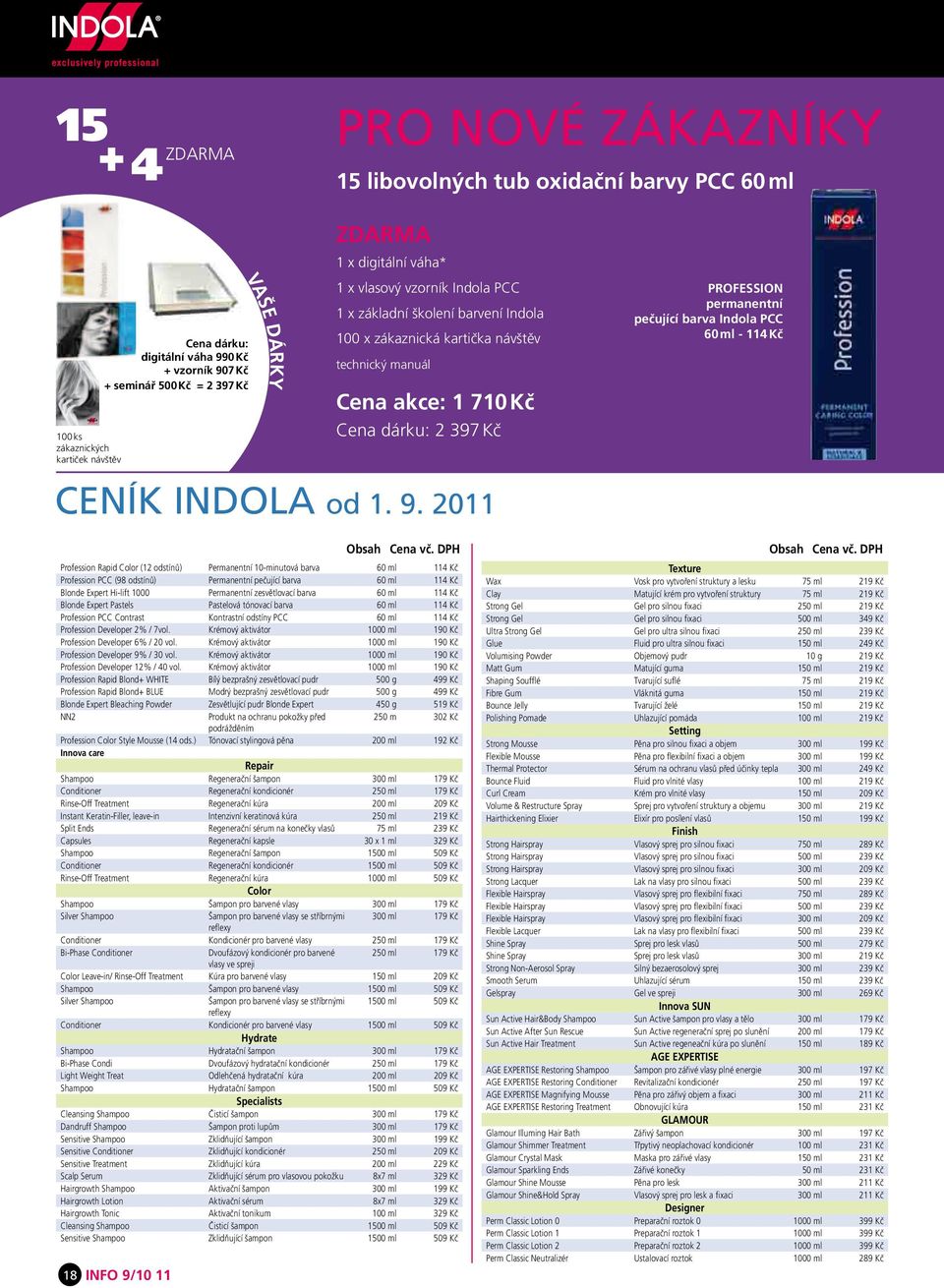 kartička návštěv technický manuál Cena akce: 1 710 Kč Cena dárku: 2 397 Kč PROFeSSION permanentní pečující barva Indola PCC 60 ml - 114 Kč Ceník indola od 1. 9. 2011 Obsah Cena vč.