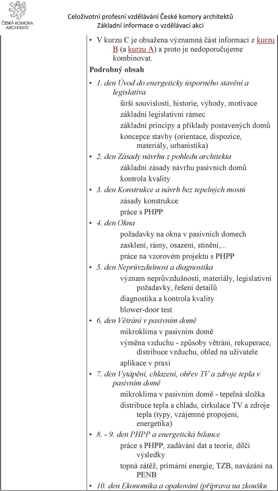 (orientace, dispozice, materiály, urbanistika) 2. den Zásady návrhu z pohledu architekta základní zásady návrhu pasivních domů kontrola kvality 3.