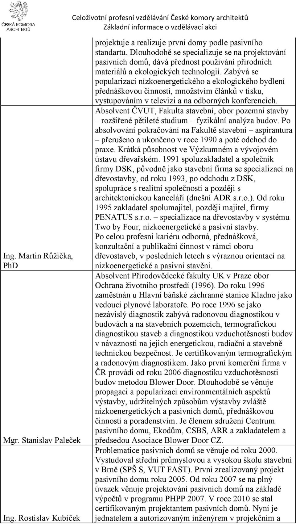 Zabývá se popularizací nízkoenergetického a ekologického bydlení přednáškovou činností, množstvím článků v tisku, vystupováním v televizi a na odborných konferencích.