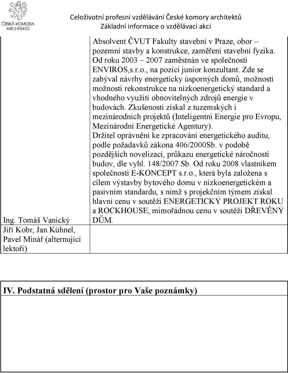 Zde se zabýval návrhy energeticky úsporných domů, možností možnosti rekonstrukce na nízkoenergetický standard a vhodného využití obnovitelných zdrojů energie v budovách.