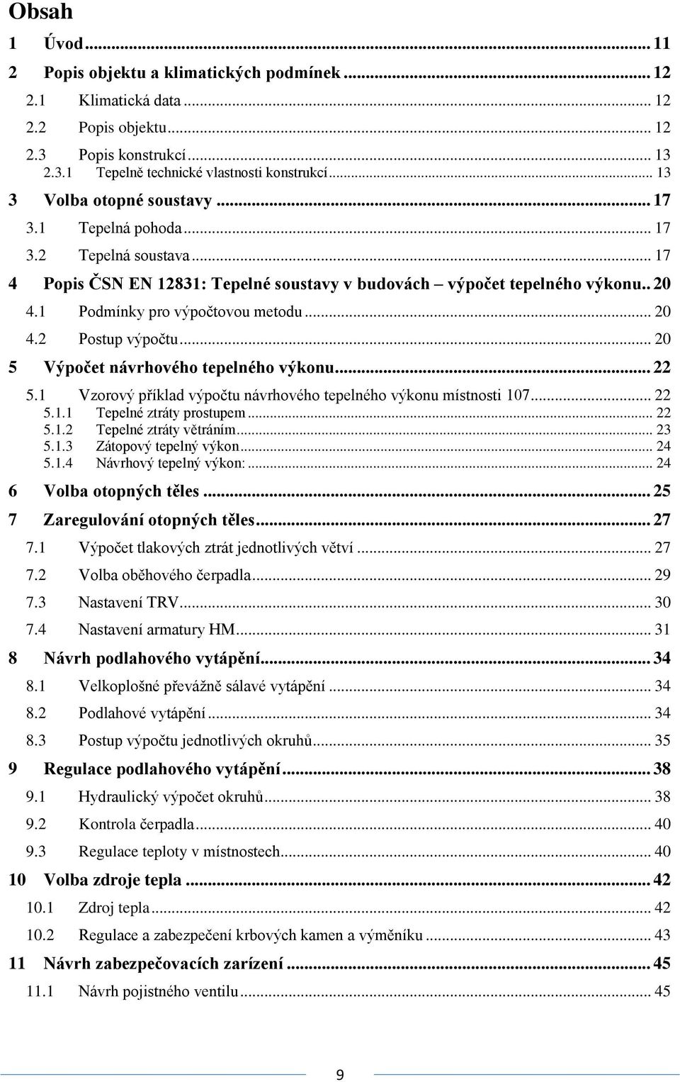 1 Podmínky pro výpočtovou metodu... 20 4.2 Postup výpočtu... 20 5 Výpočet návrhového tepelného výkonu... 22 5.1 Vzorový příklad výpočtu návrhového tepelného výkonu místnosti 107... 22 5.1.1 Tepelné ztráty prostupem.