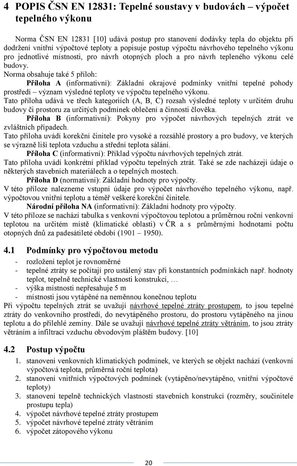 Norma obsahuje také 5 příloh: Příloha A (informativní): Základní okrajové podmínky vnitřní tepelné pohody prostředí význam výsledné teploty ve výpočtu tepelného výkonu.