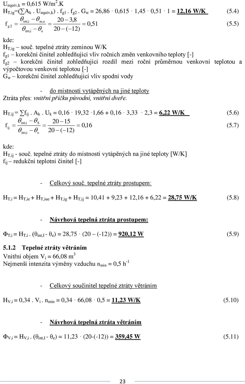 venkovní teplotou [-] G w korekční činitel zohledňující vliv spodní vody - do místností vytápěných na jiné teploty Ztráta přes: vnitřní příčku původní, vnitřní dveře. H T,ij = f ij. A k.