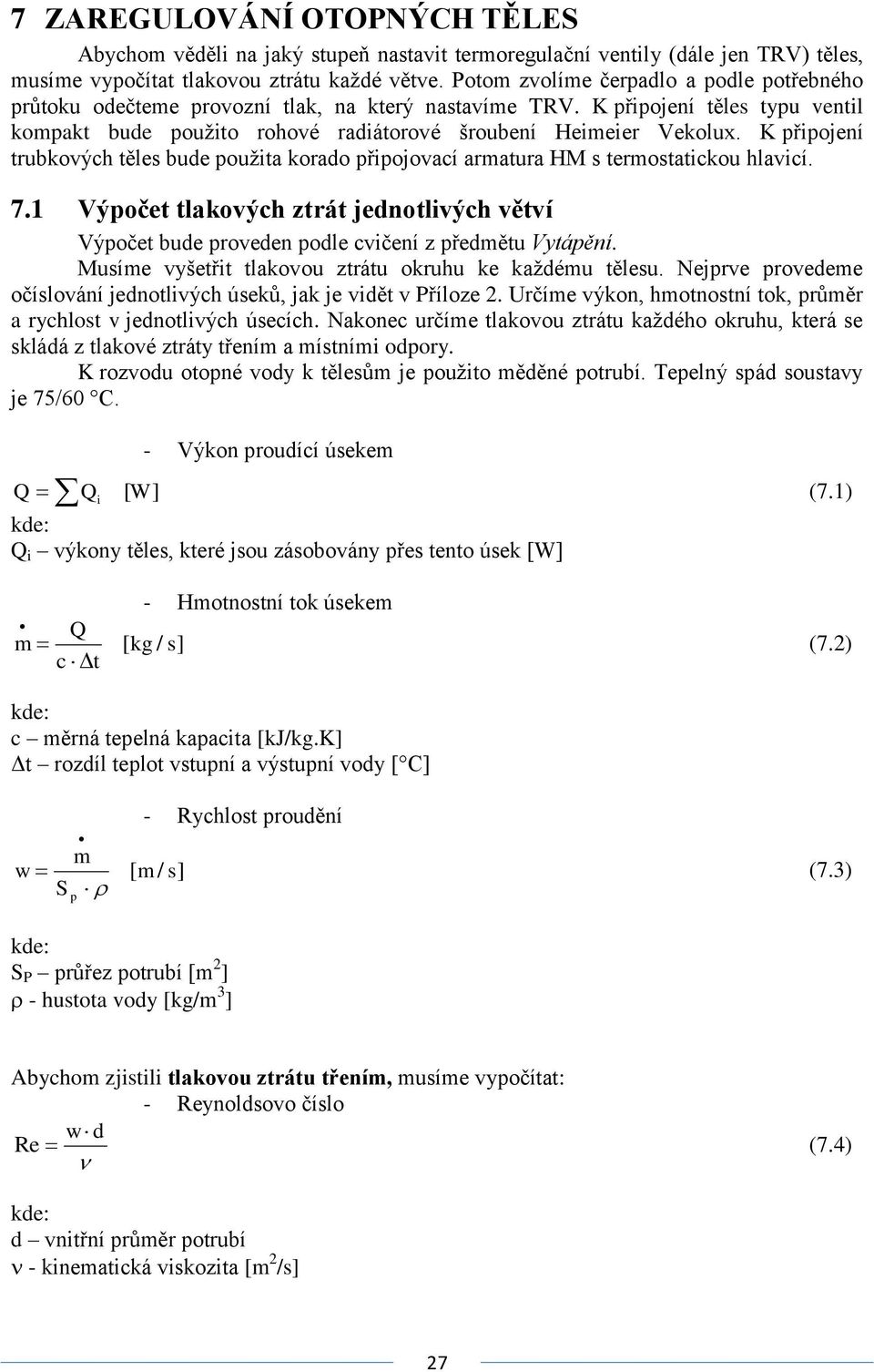 K připojení trubkových těles bude použita korado připojovací armatura HM s termostatickou hlavicí. 7.