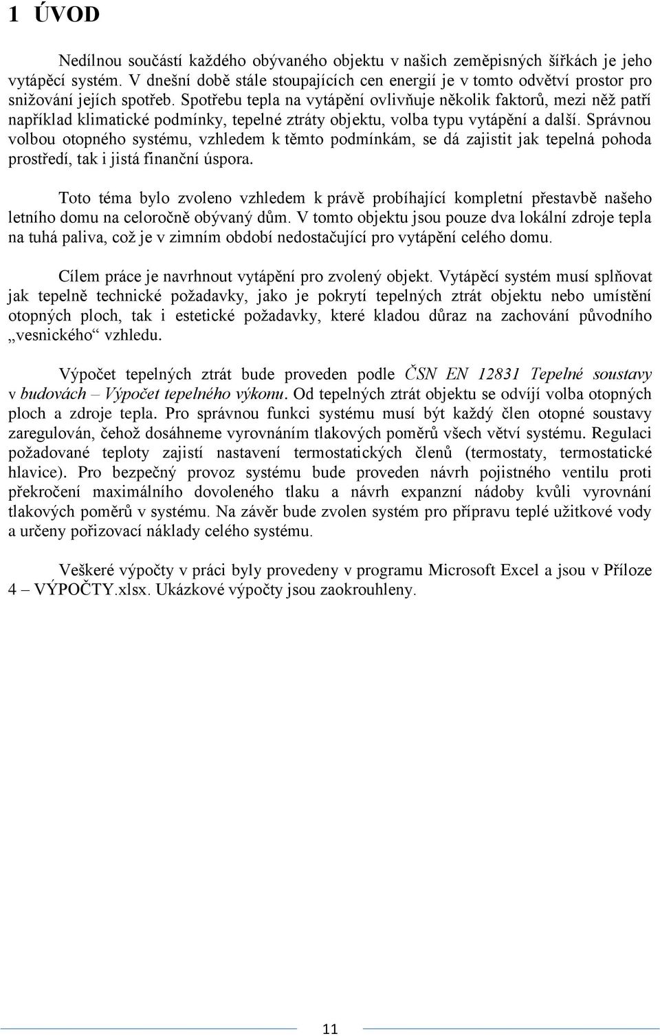 Spotřebu tepla na vytápění ovlivňuje několik faktorů, mezi něž patří například klimatické podmínky, tepelné ztráty objektu, volba typu vytápění a další.