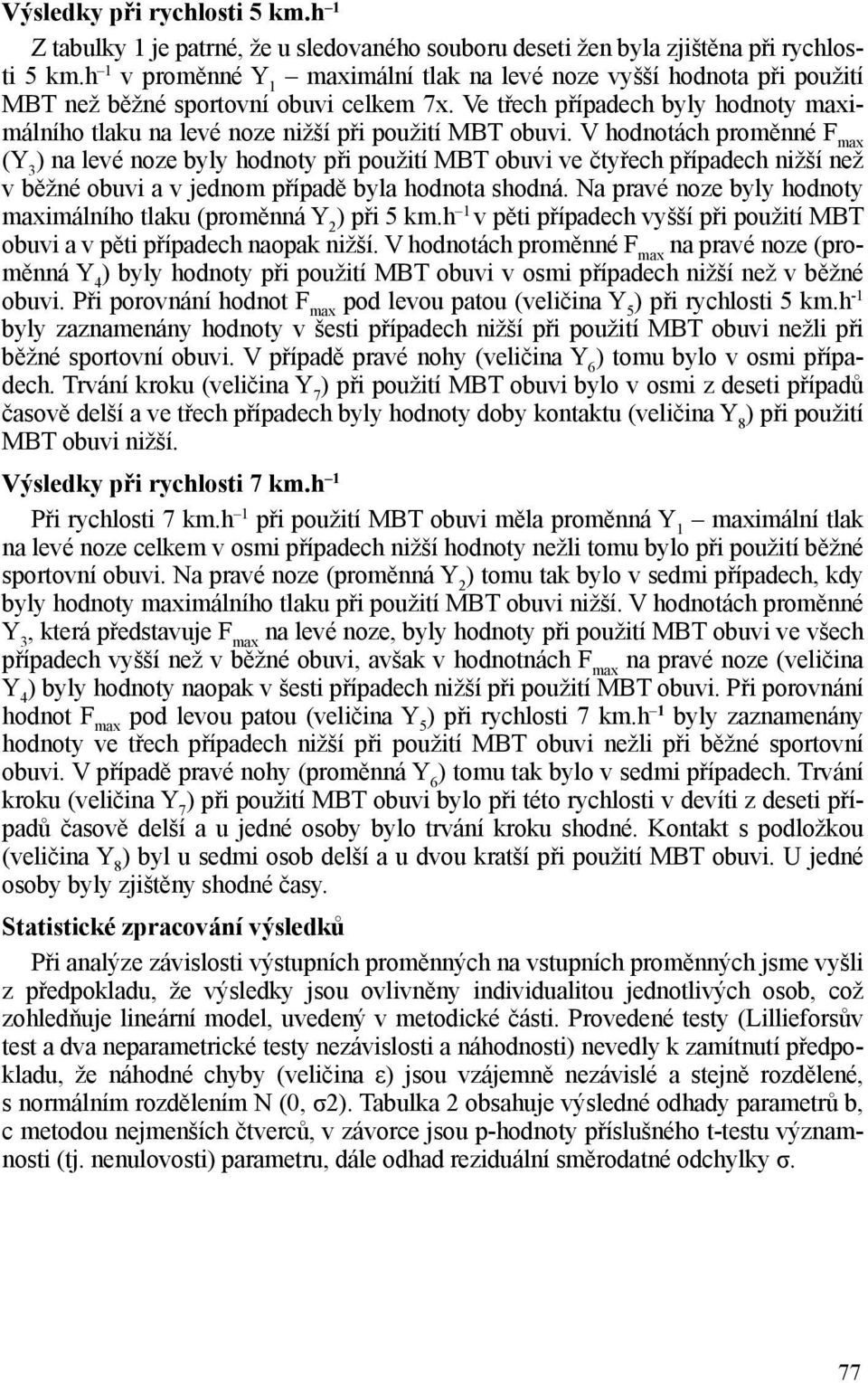 V hodnotách proměnné F max (Y ) na levé noze byly hodnoty při použití obuvi ve čtyřech případech nižší než v běžné obuvi a v jednom případě byla hodnota shodná.