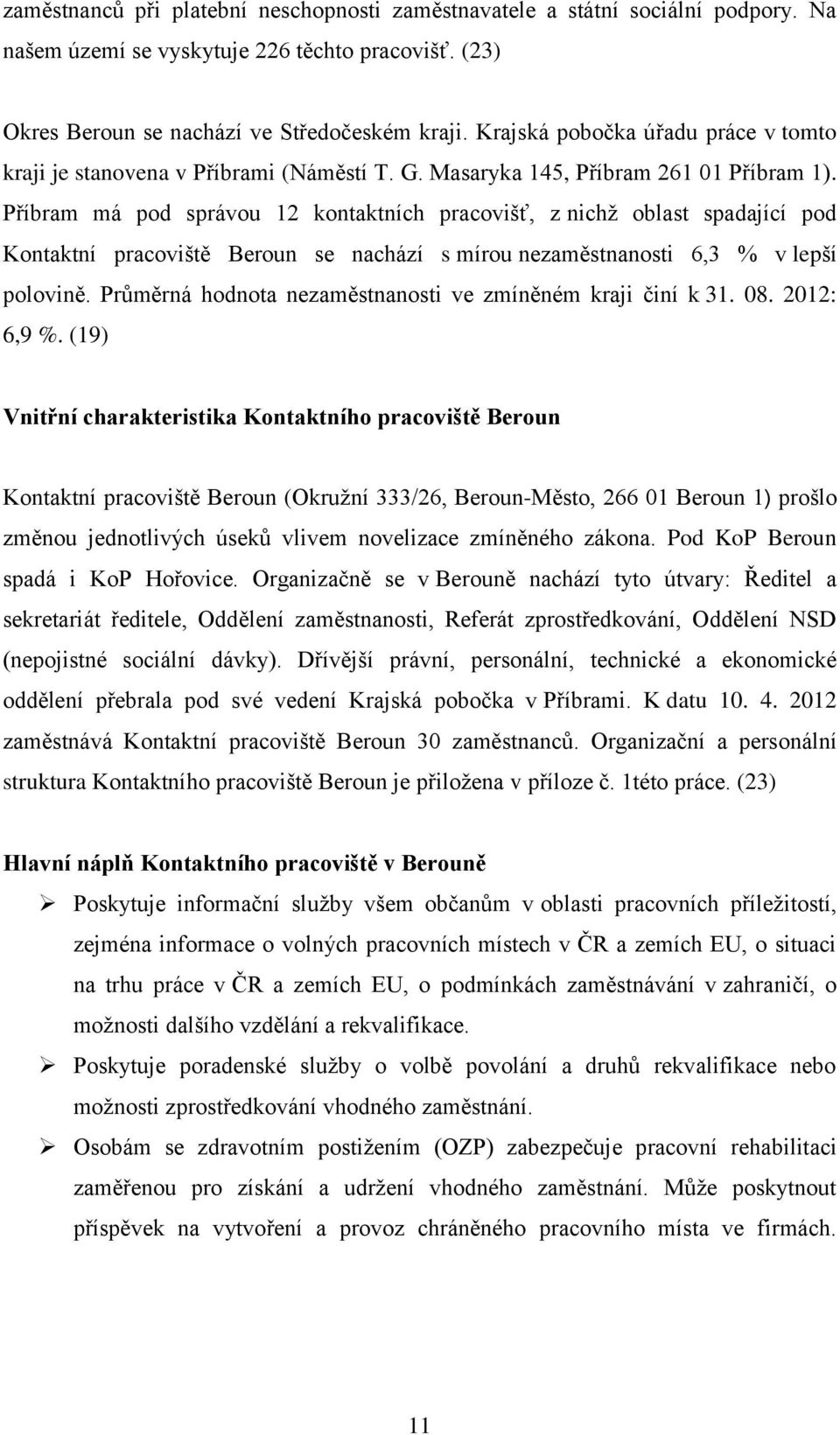 Příbram má pod správou 12 kontaktních pracovišť, z nichţ oblast spadající pod Kontaktní pracoviště Beroun se nachází s mírou nezaměstnanosti 6,3 % v lepší polovině.